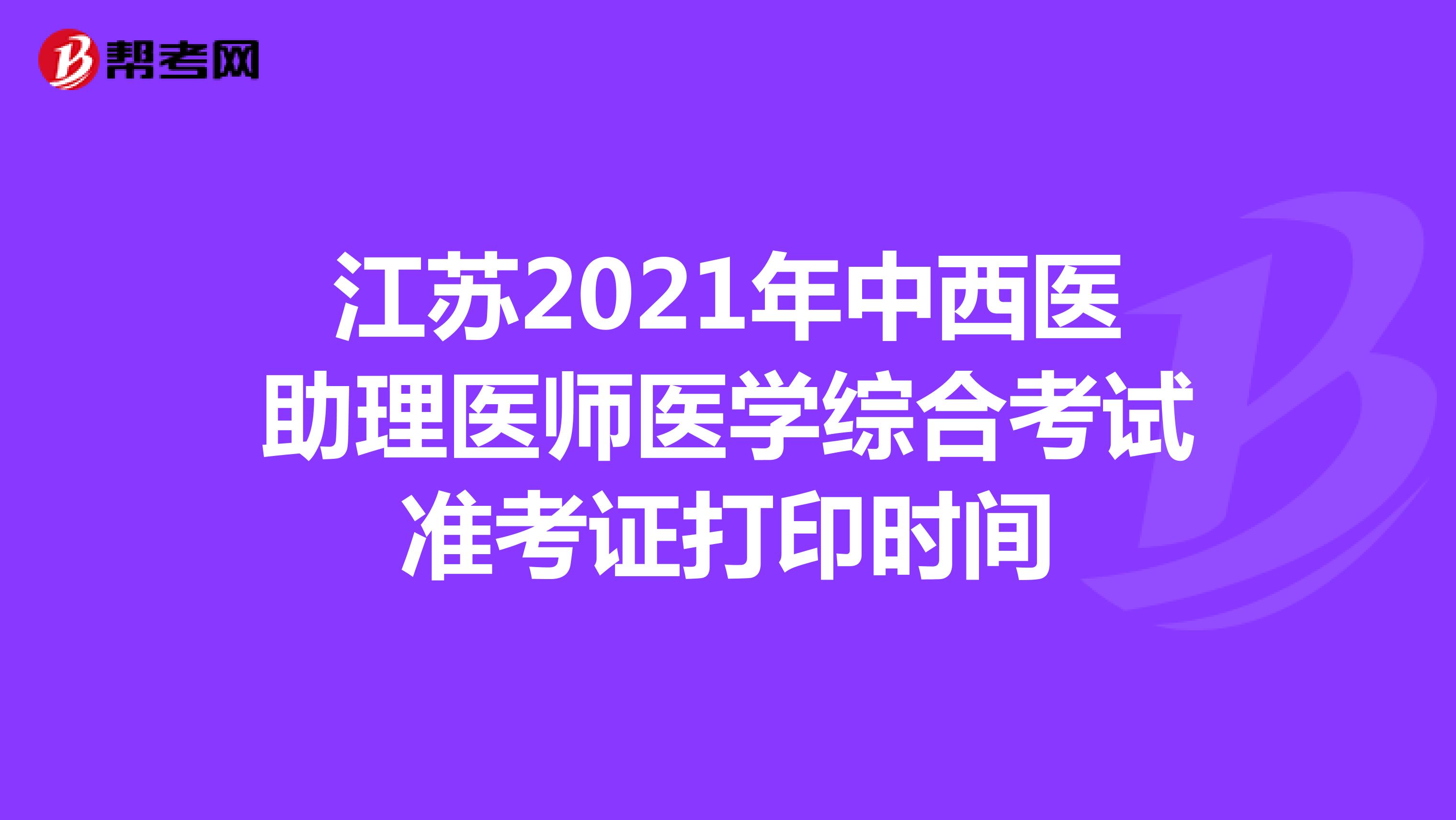 江苏2021年中西医助理医师医学综合考试准考证打印时间