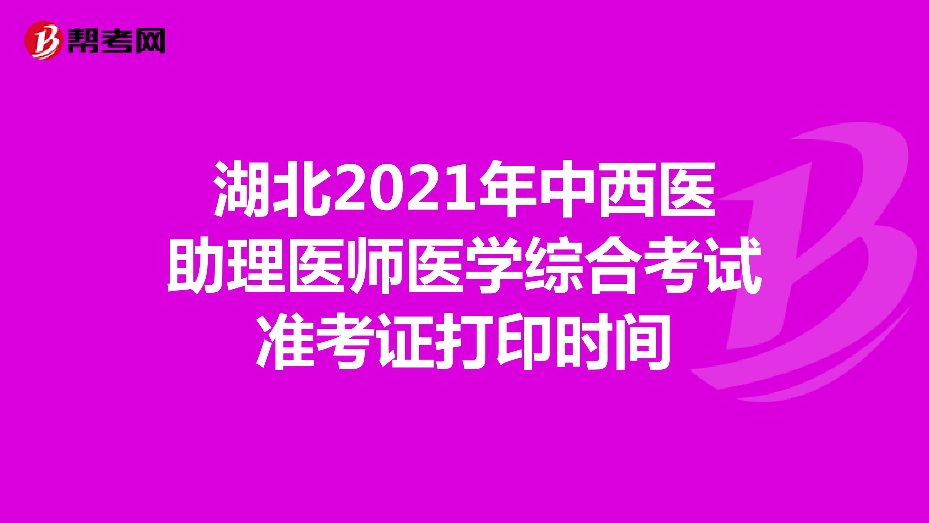 湖北2021年中西医助理医师医学综合考试准考证打印时间