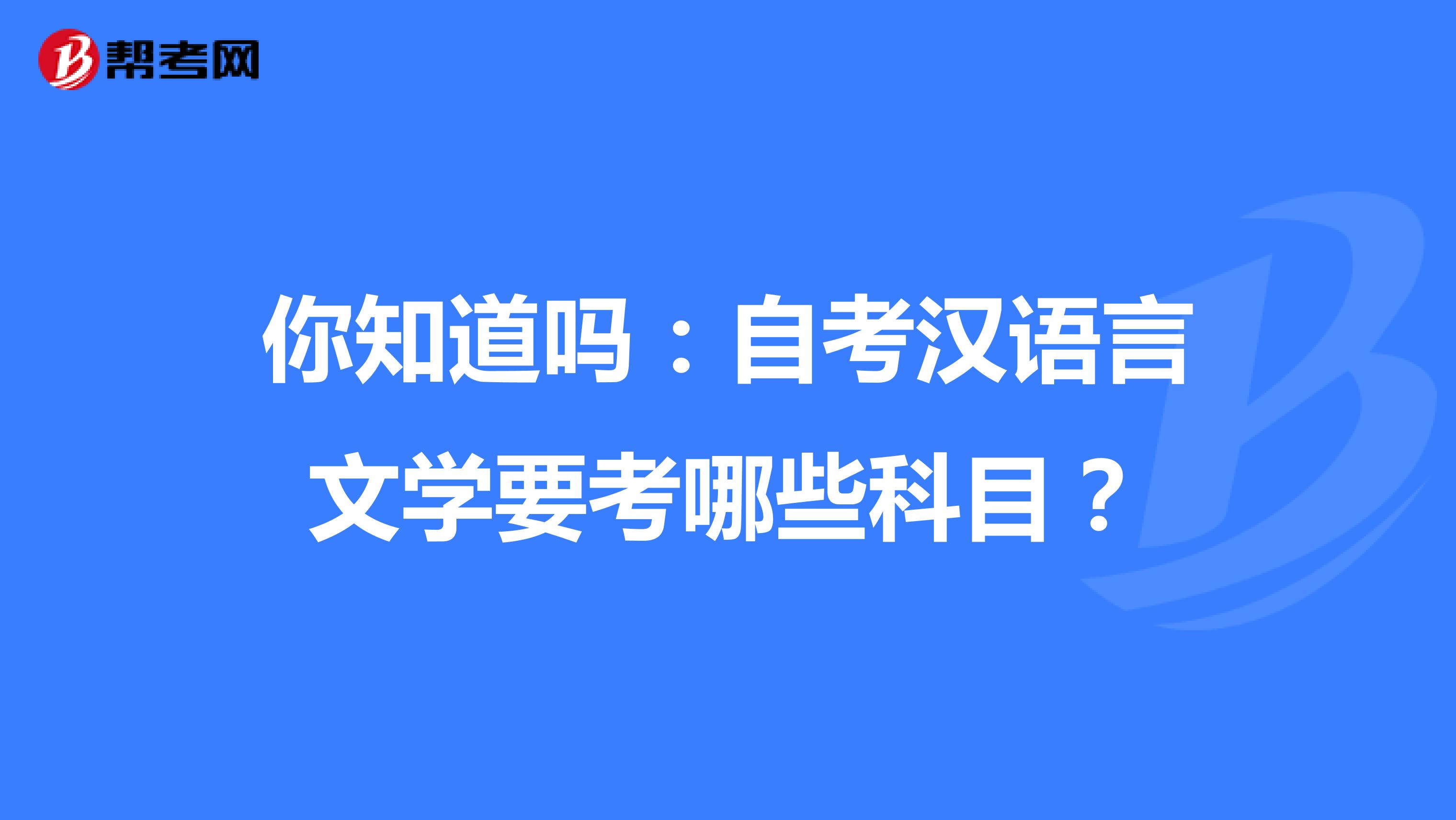 你知道吗：自考汉语言文学要考哪些科目？