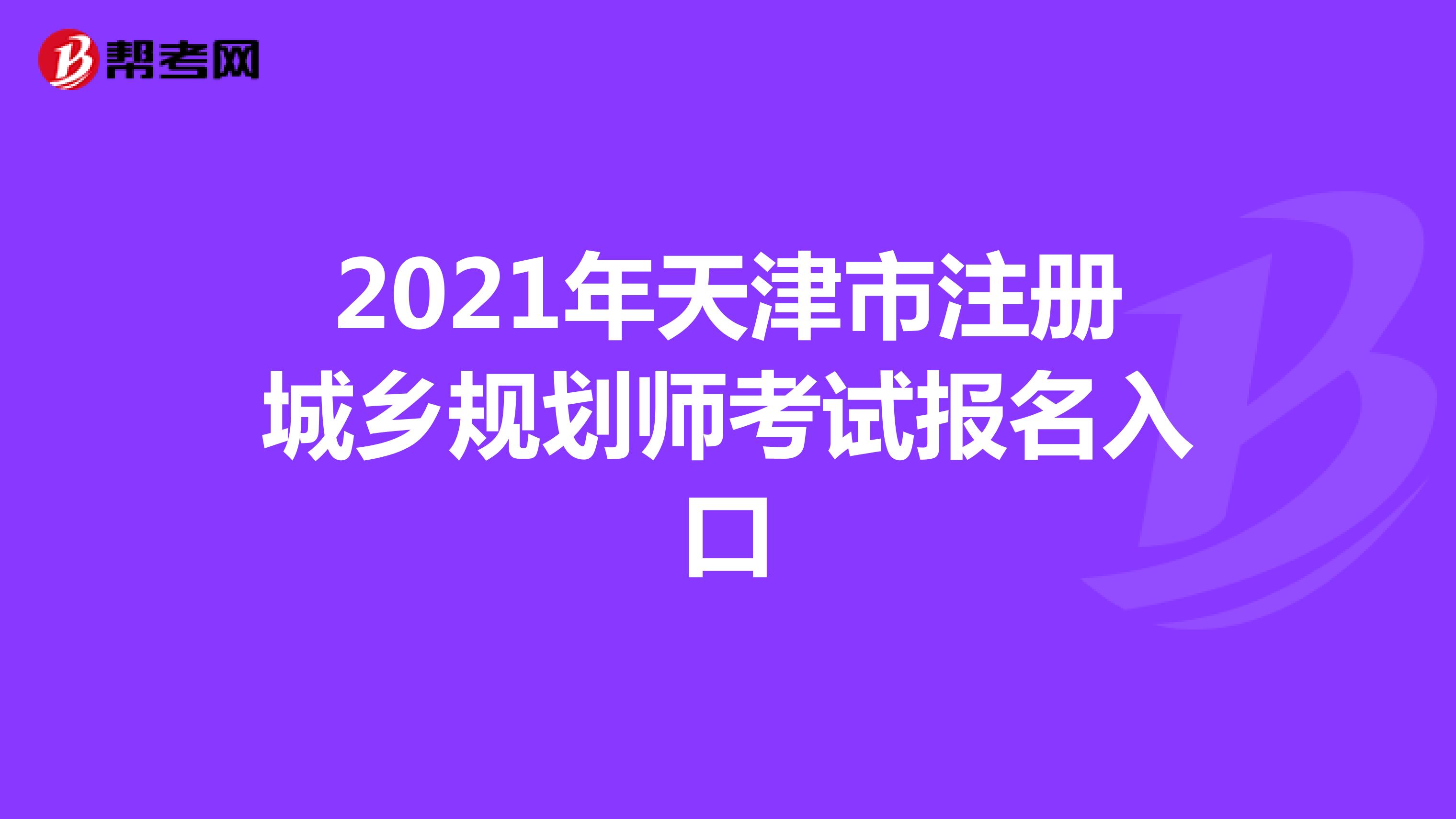 2021年天津市注冊城鄉(xiāng)規(guī)劃師考試報(bào)名入口