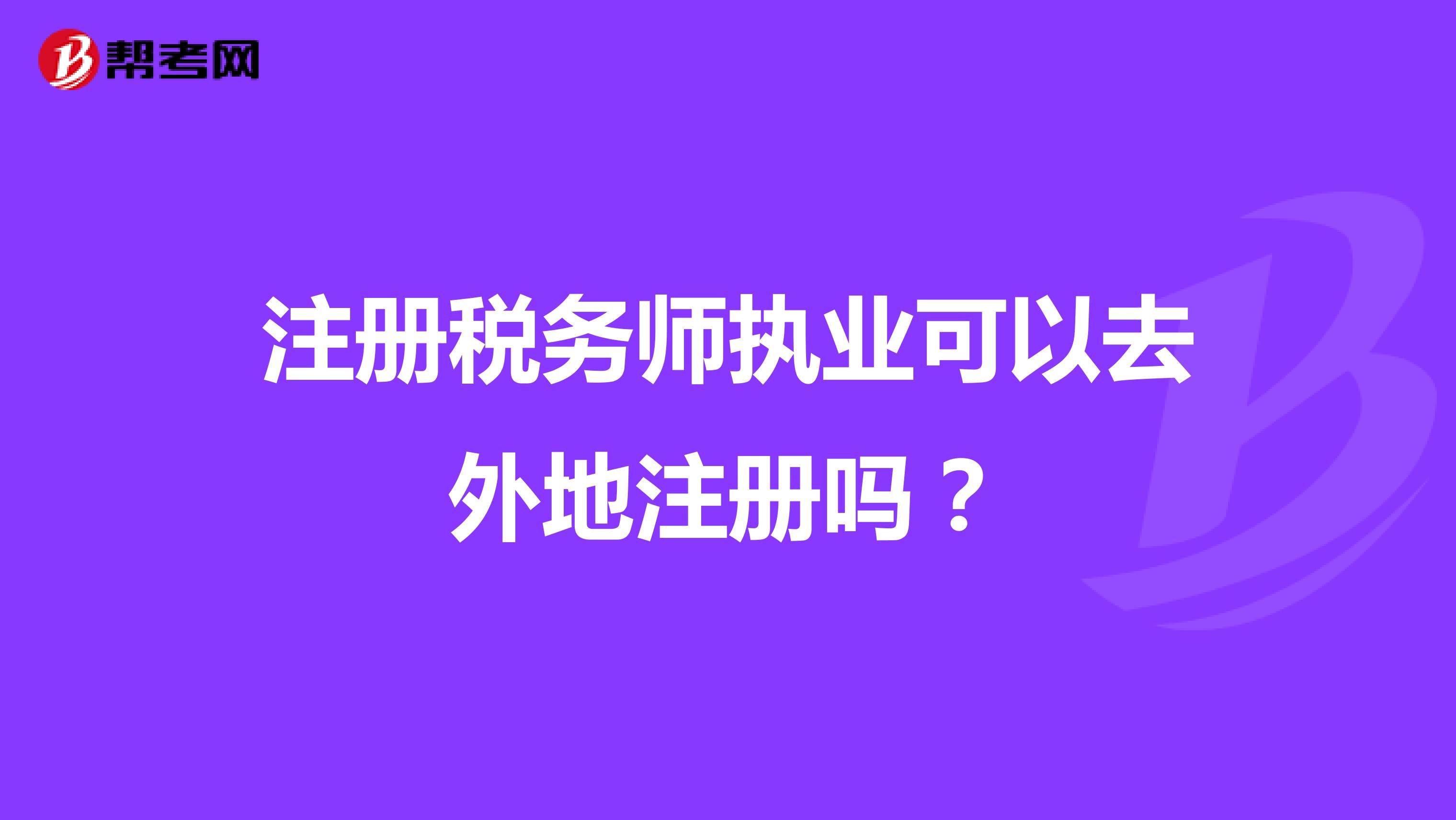 注册税务师执业可以去外地注册吗？