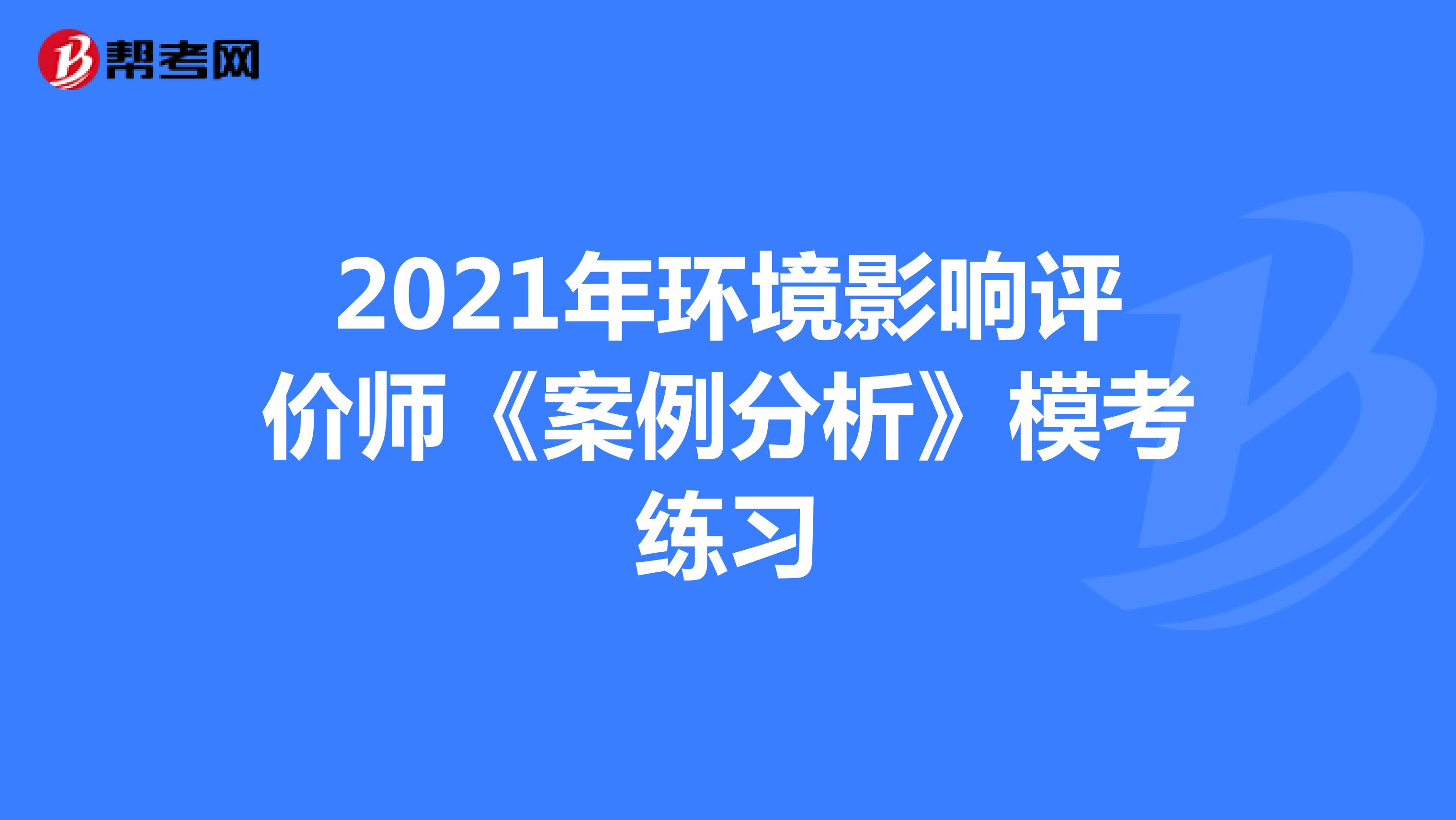 2022年环境影响评价师《案例分析》模考练习