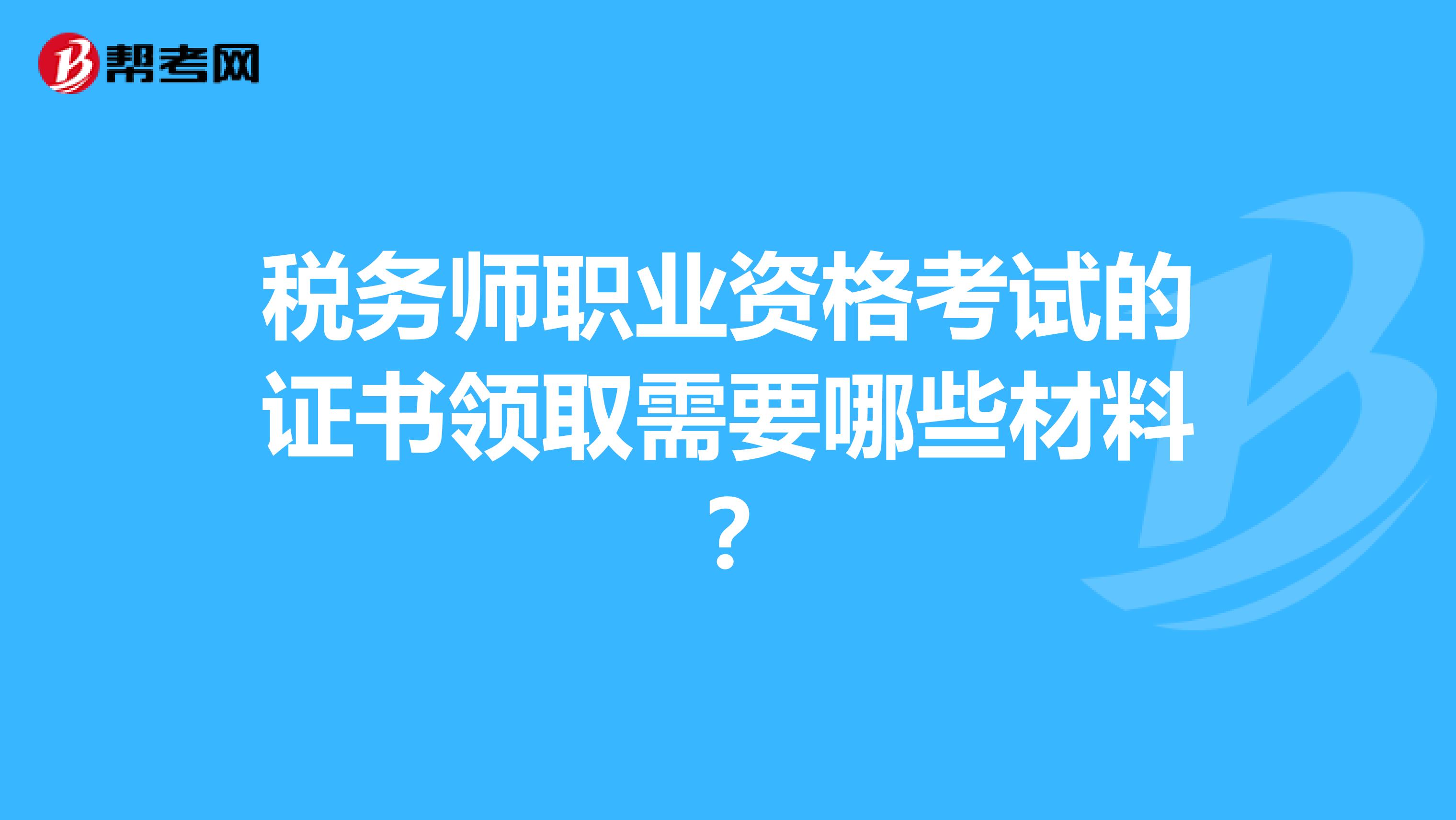 税务师职业资格考试的证书领取需要哪些材料?