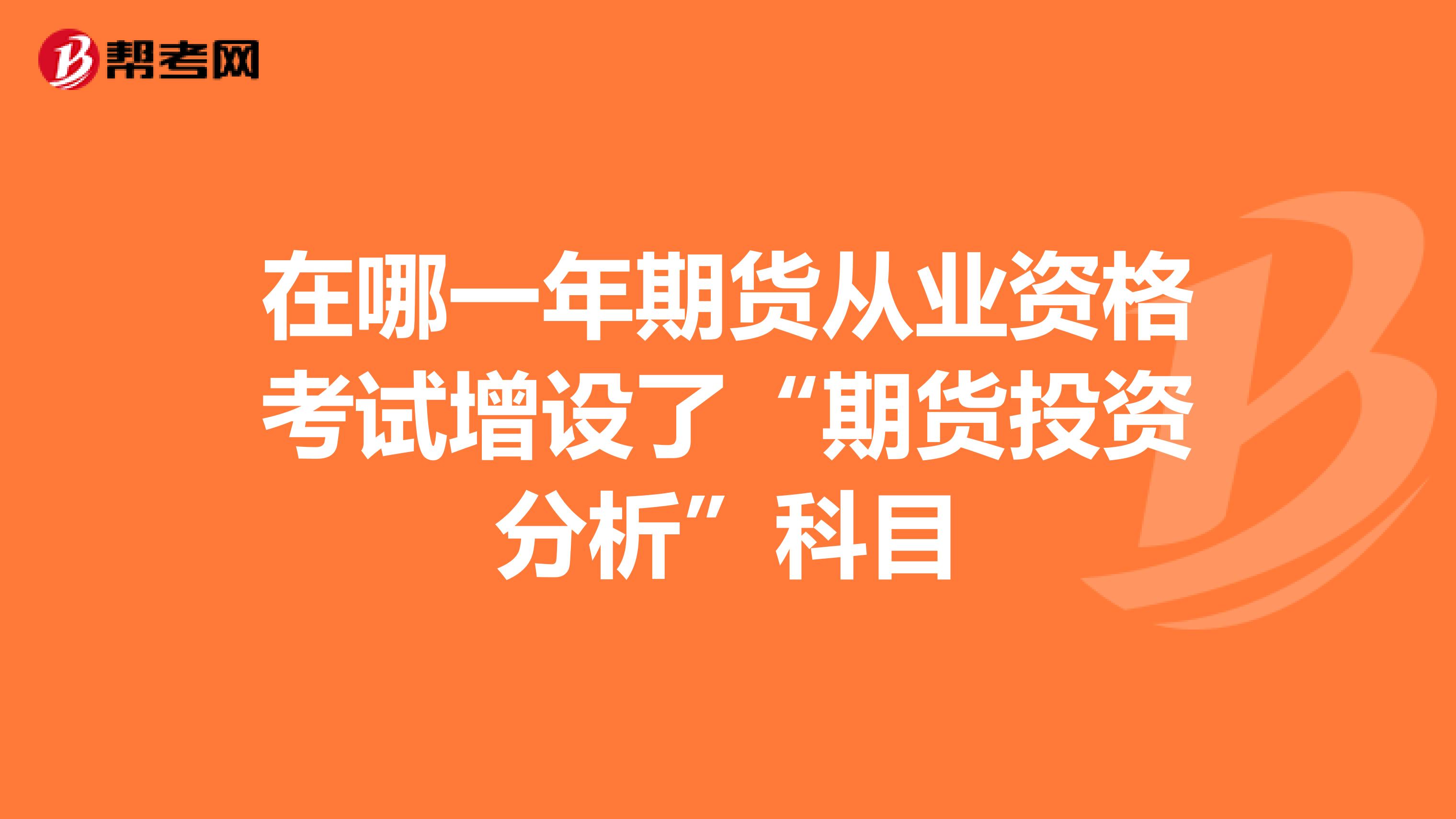 在哪一年期货从业资格考试增设了“期货投资分析”科目