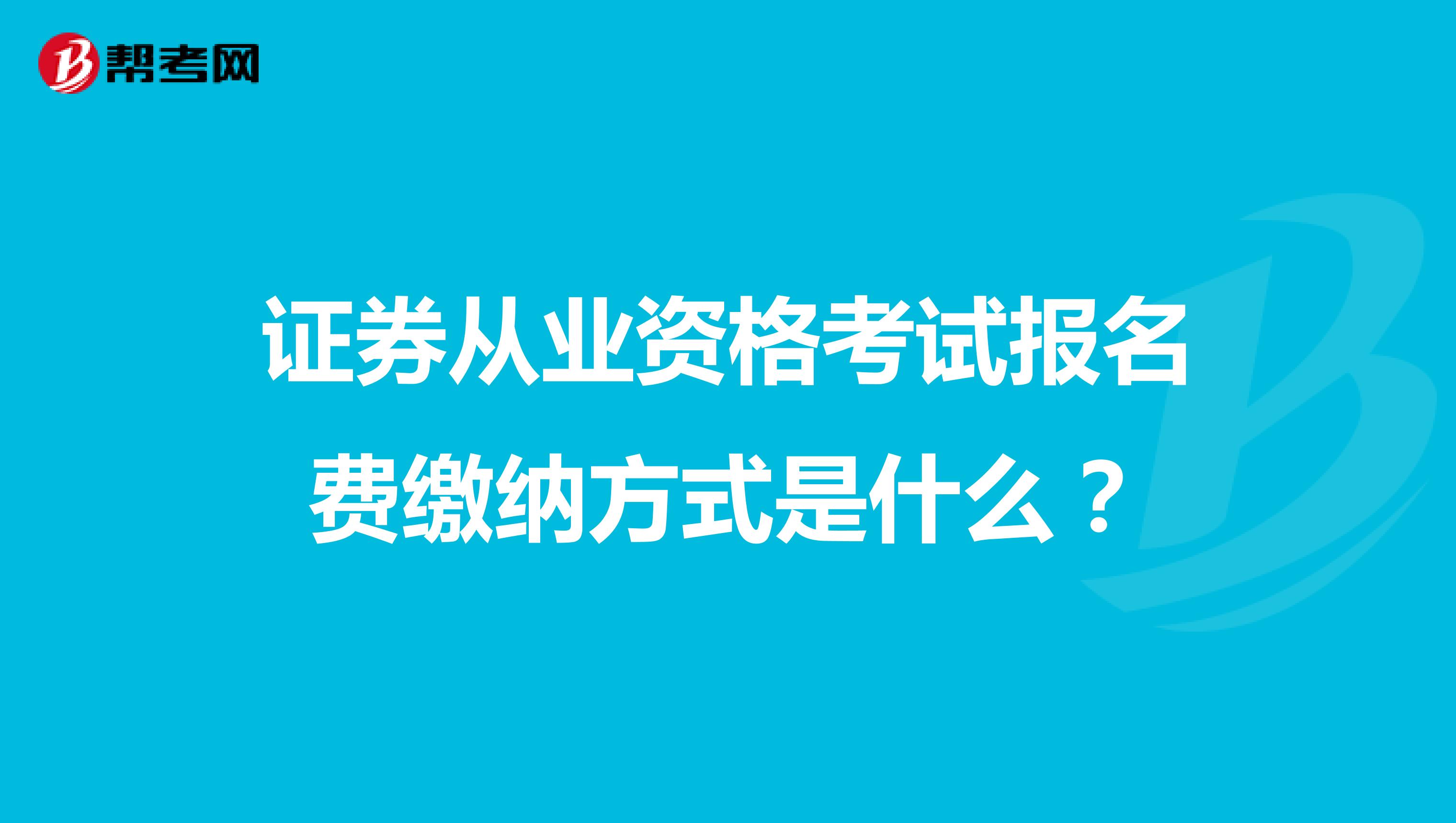 证券从业资格考试报名费缴纳方式是什么？