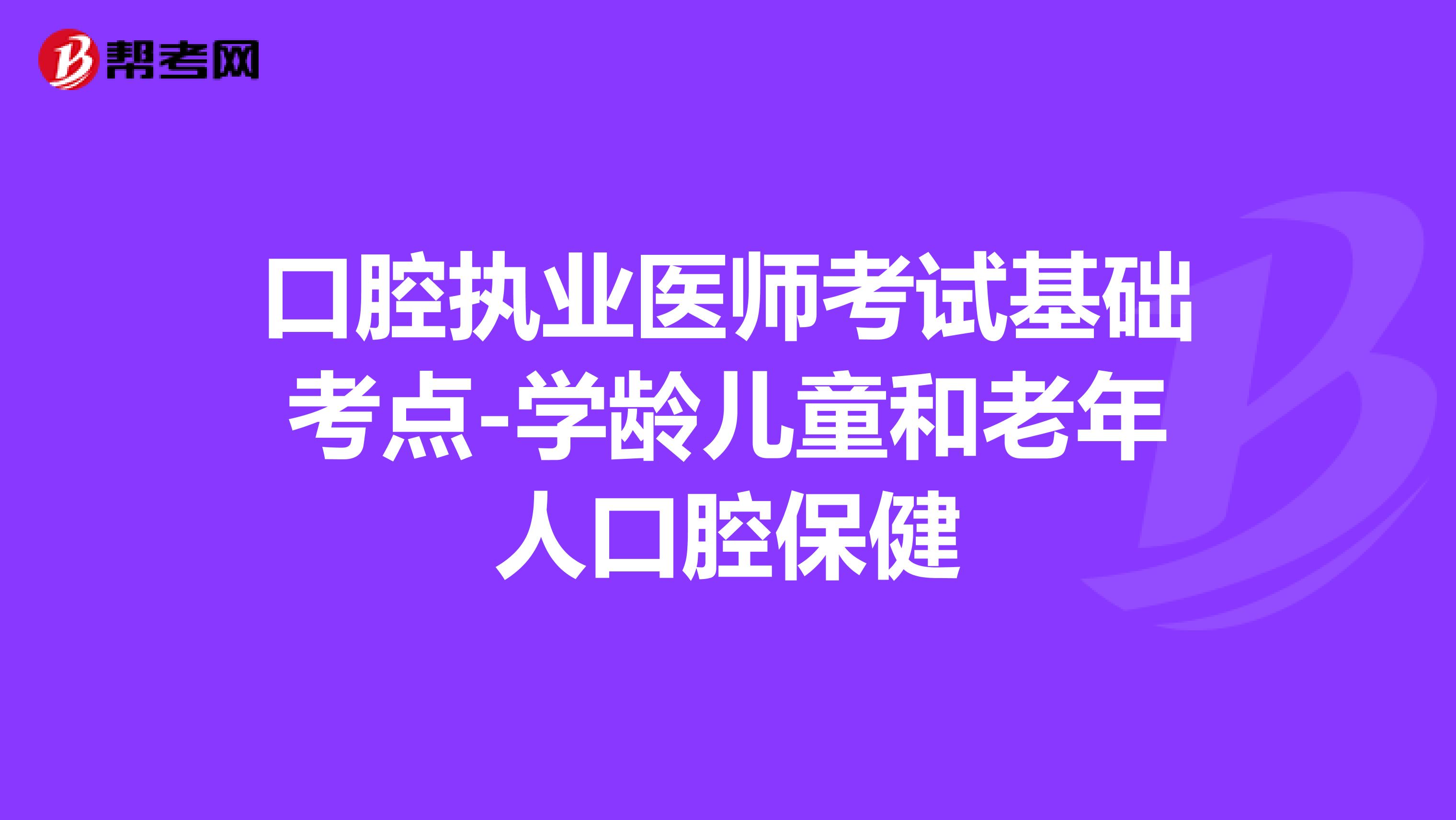 口腔执业医师考试基础考点-学龄儿童和老年人口腔保健