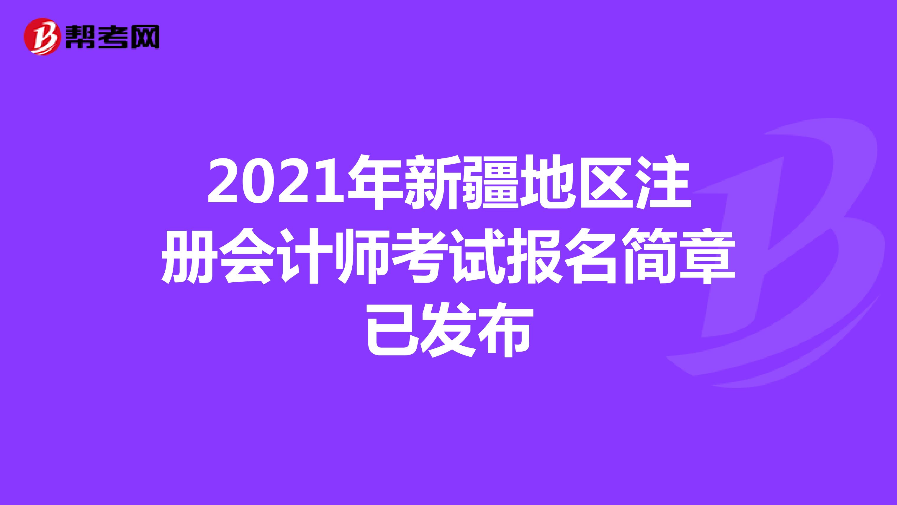 2021年新疆地区注册会计师考试报名简章已发布