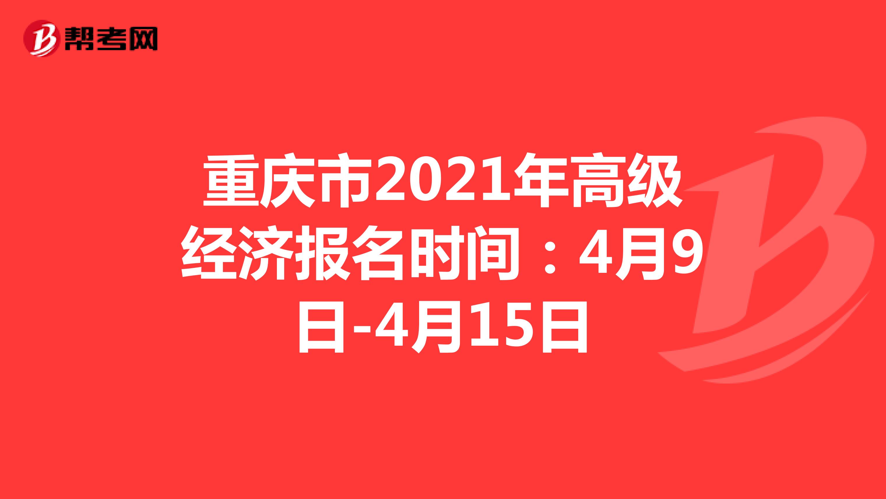 重庆市2021年高级经济报名时间：4月9日-4月15日