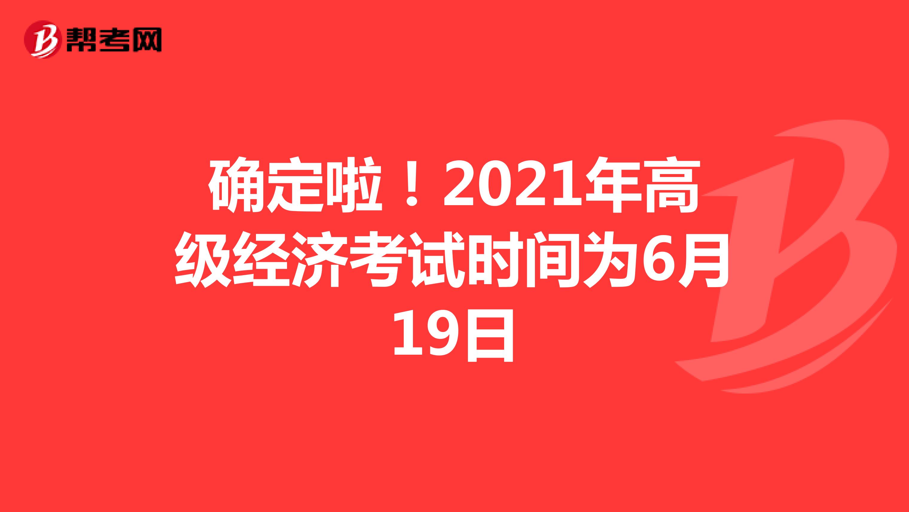 確定啦！2021年高級(jí)經(jīng)濟(jì)考試時(shí)間為6月19日