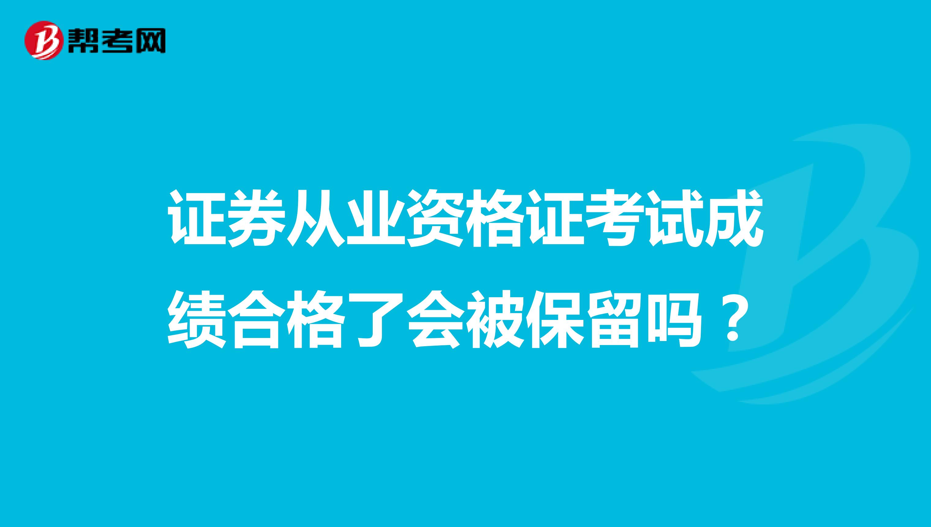 证券从业资格证考试成绩合格了会被保留吗？