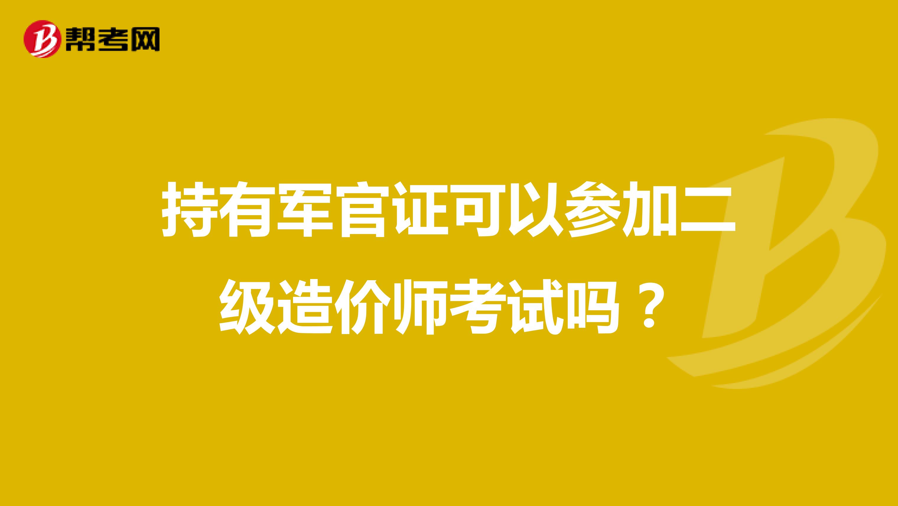 持有军官证可以参加二级造价师考试吗？