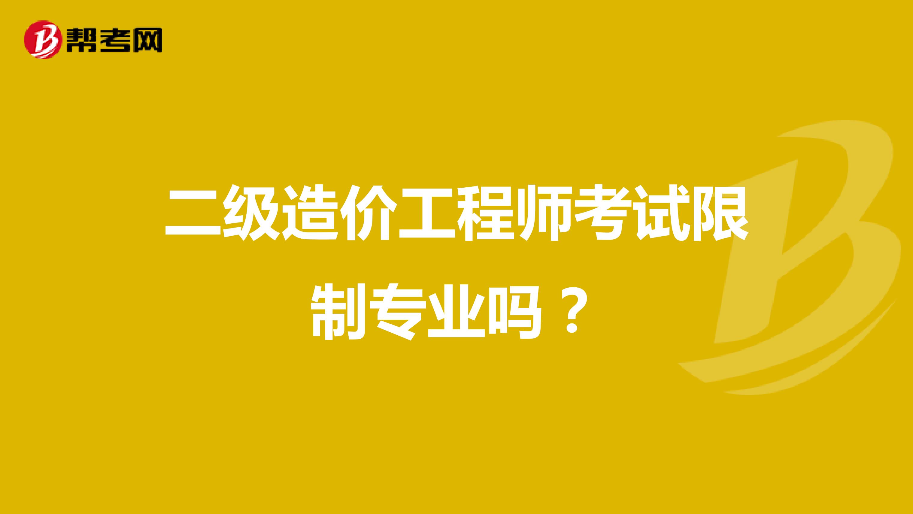 二级造价工程师考试限制专业吗?