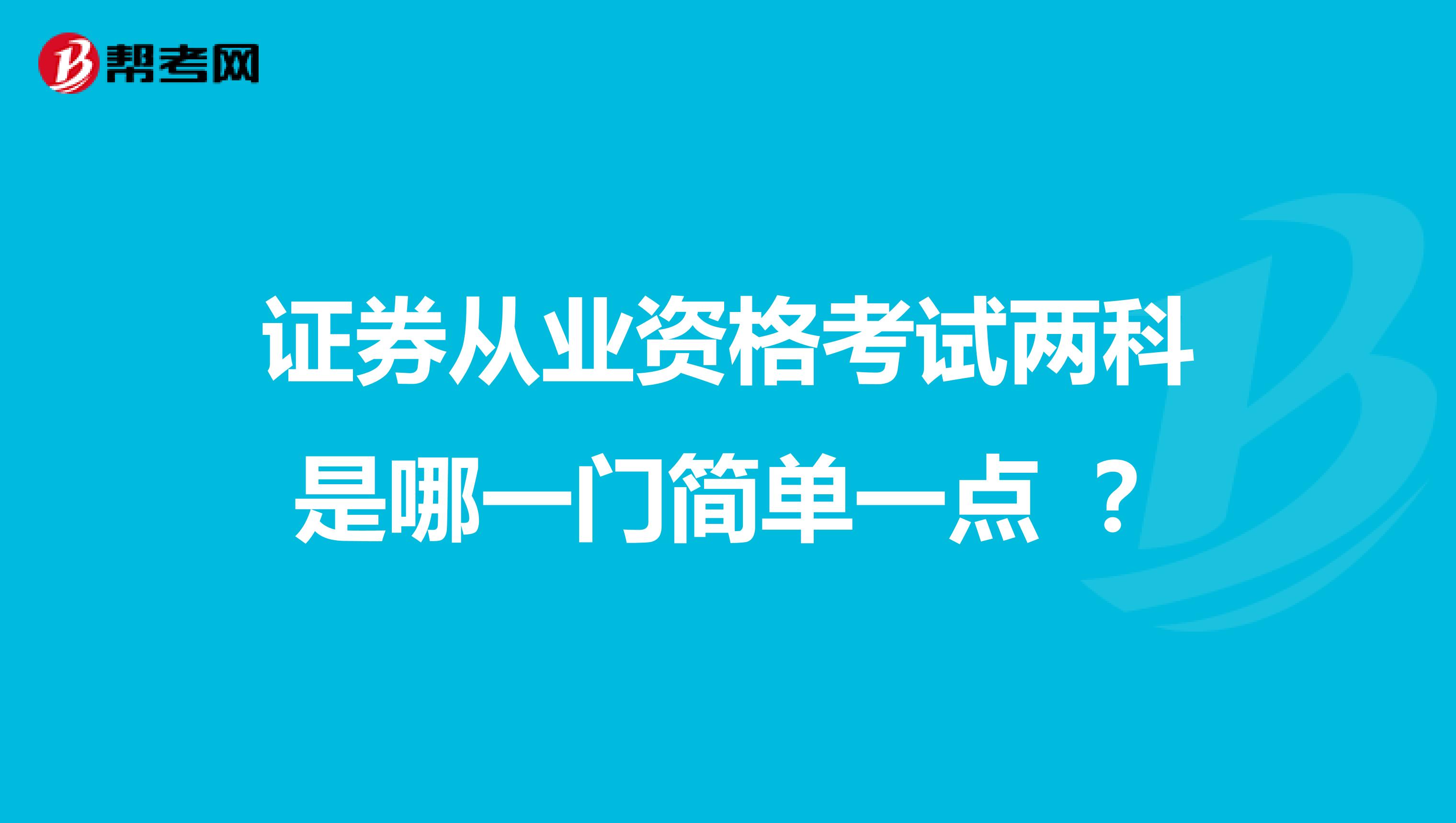 证券从业资格考试两科是哪一门简单一点 ？