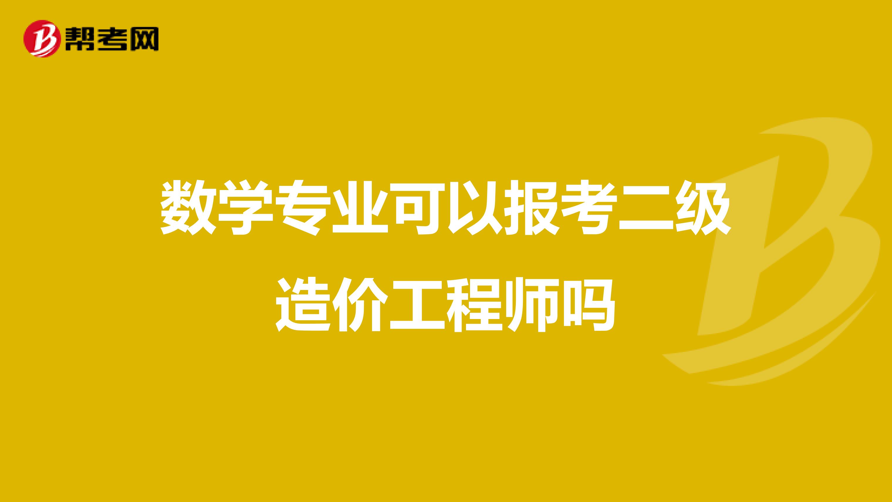 数学专业可以报考二级造价工程师吗