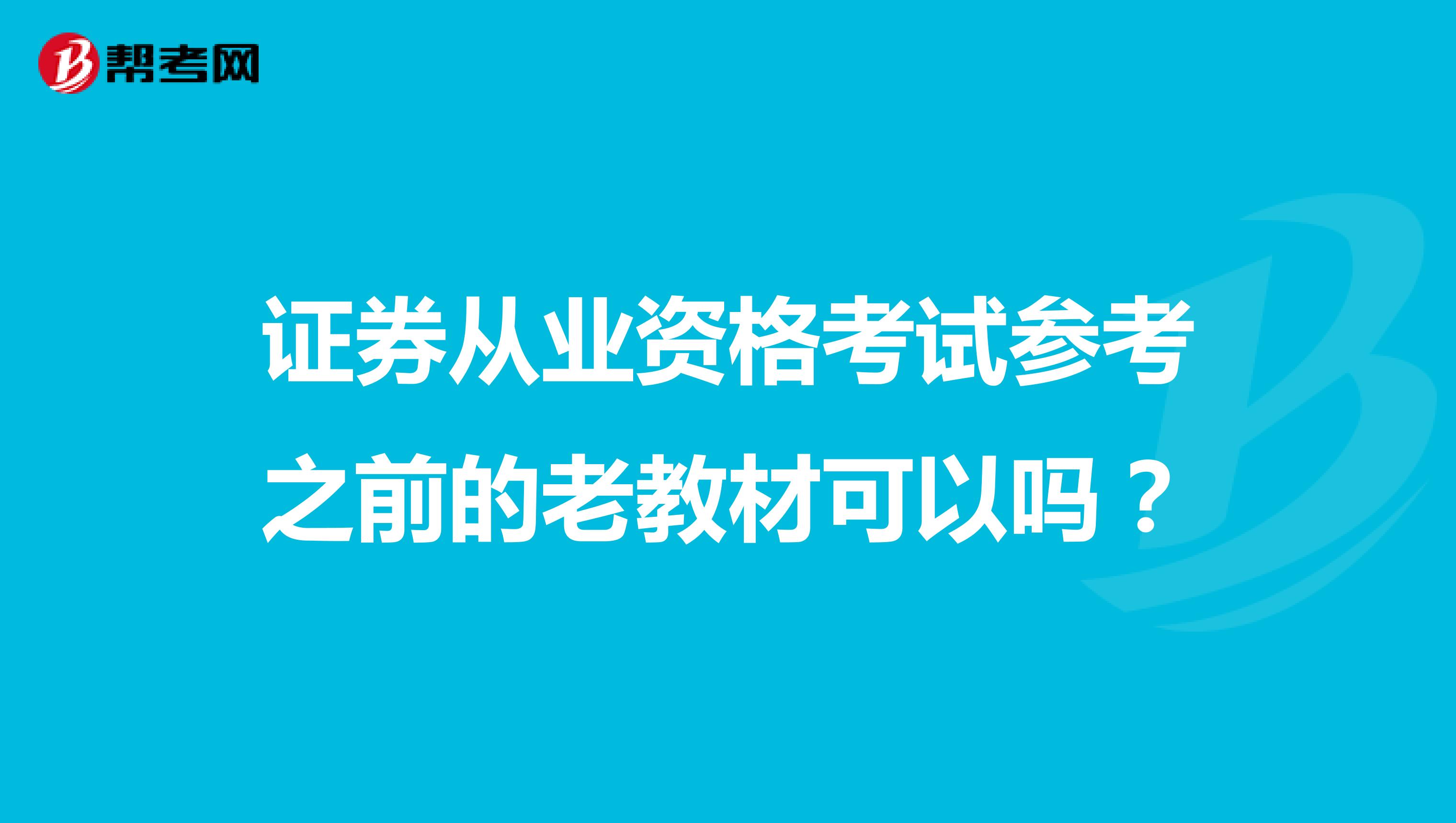 证券从业资格考试参考之前的老教材可以吗?