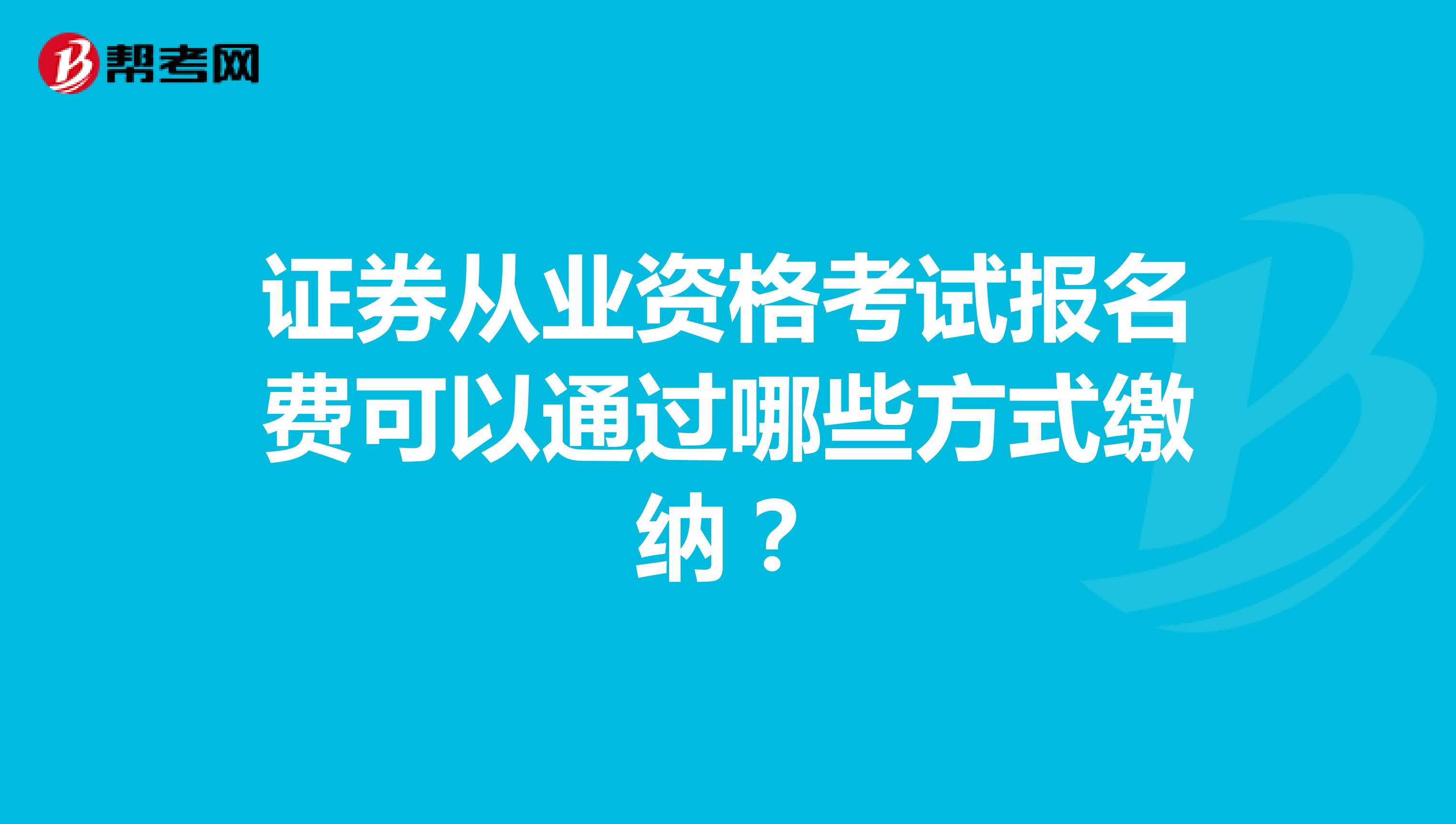 证券从业资格考试报名费可以通过哪些方式缴纳?