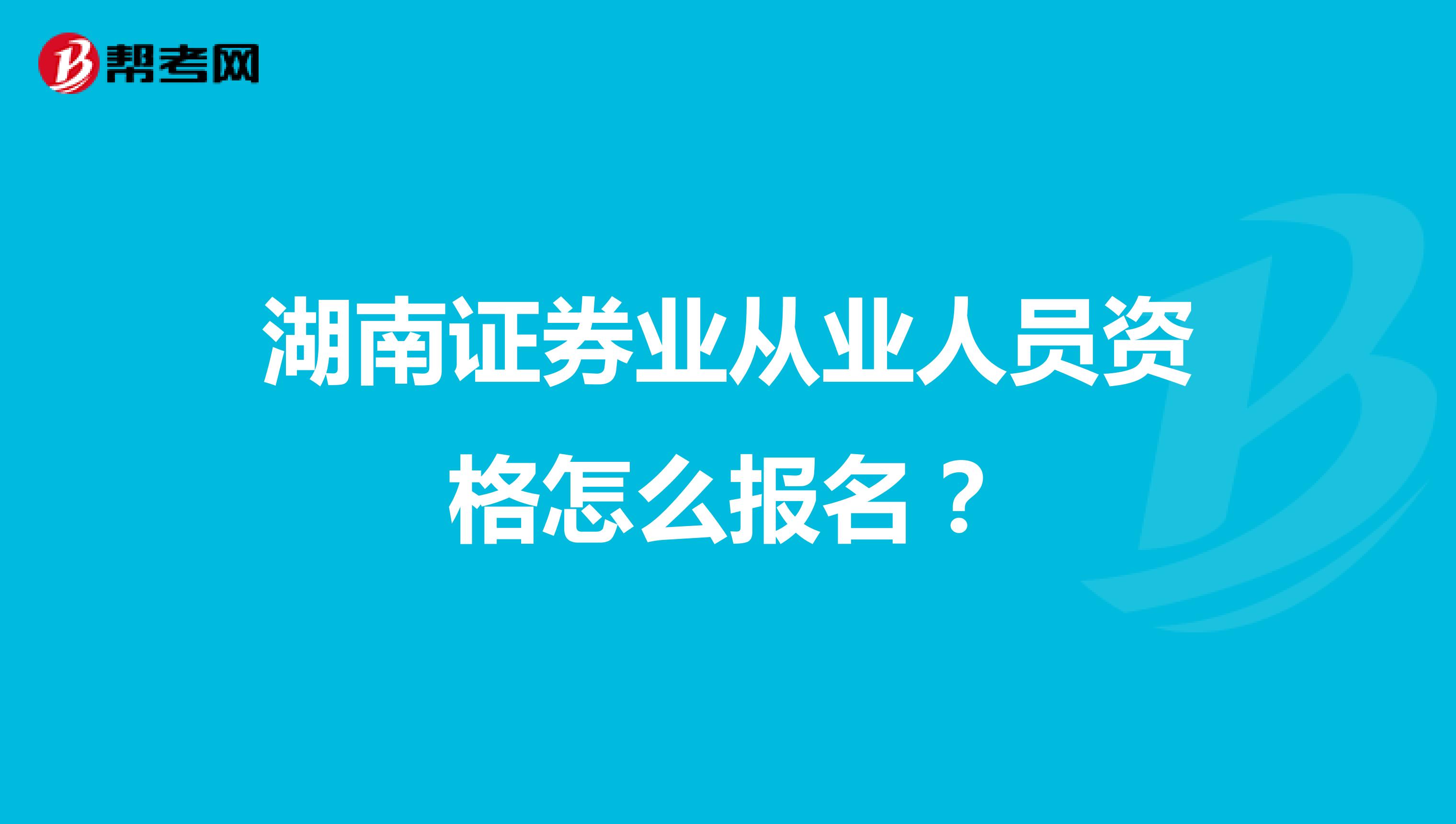 湖南证券业从业人员资格怎么报名？