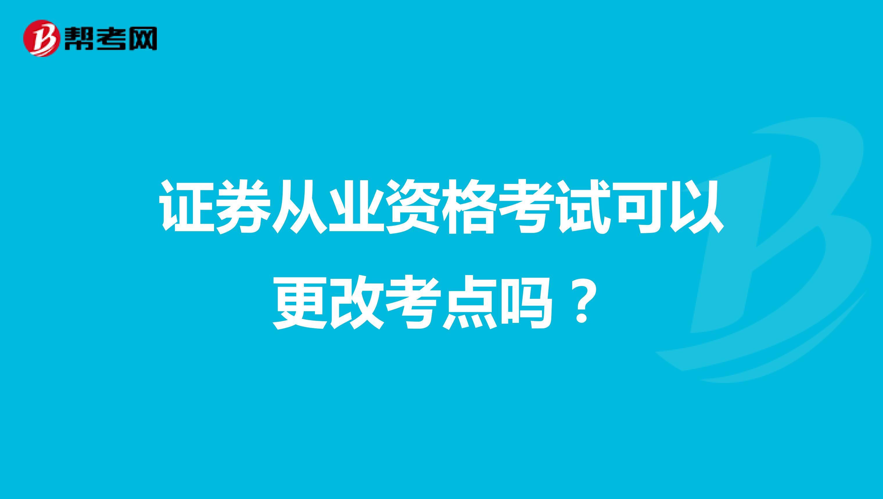 证券从业资格考试可以更改考点吗？
