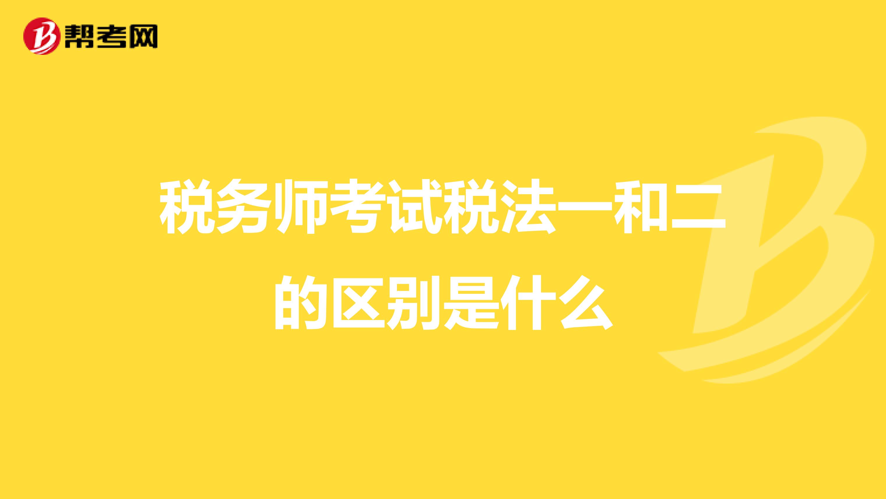 稅務(wù)師考試稅法一和二的區(qū)別是什么