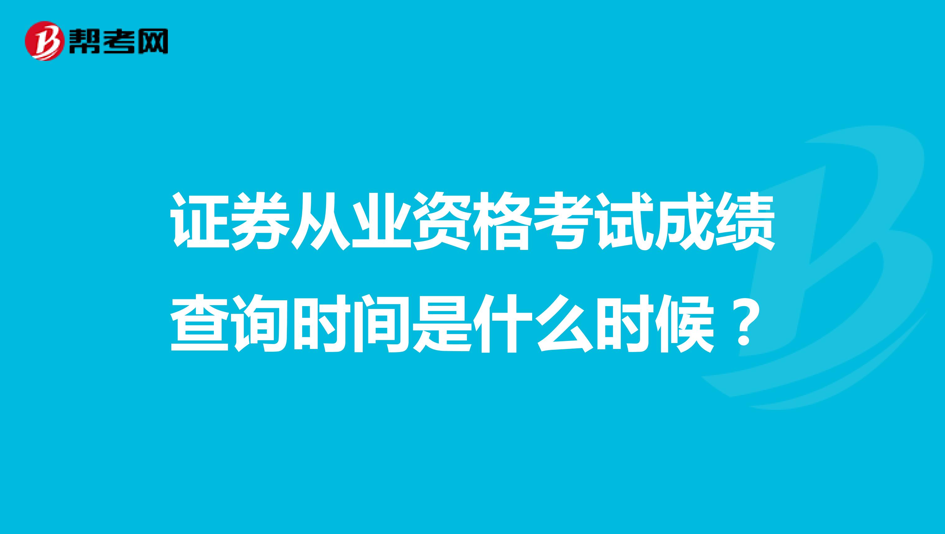 证券从业资格考试成绩查询时间是什么时候?
