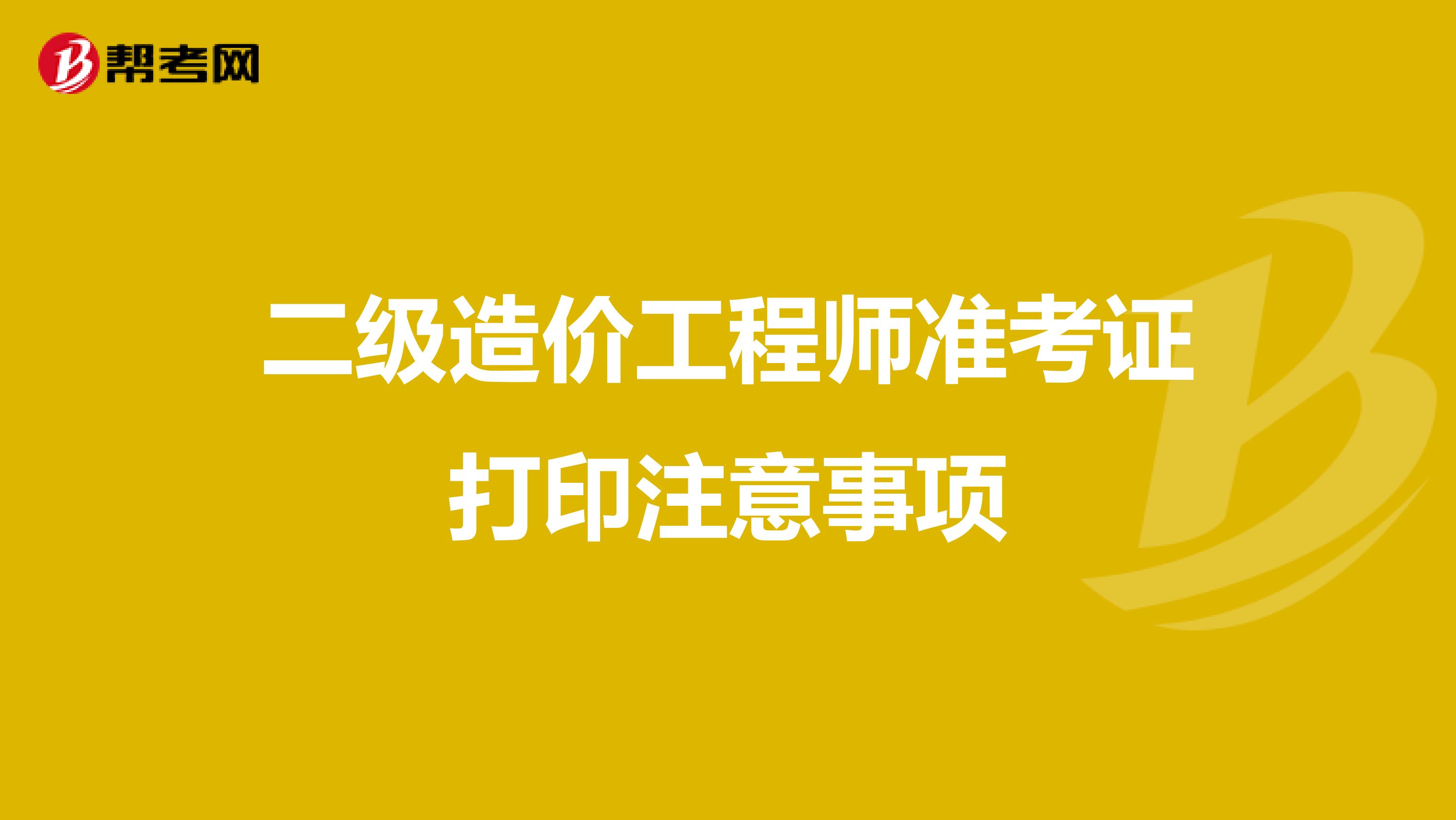 二级造价工程师准考证打印注意事项