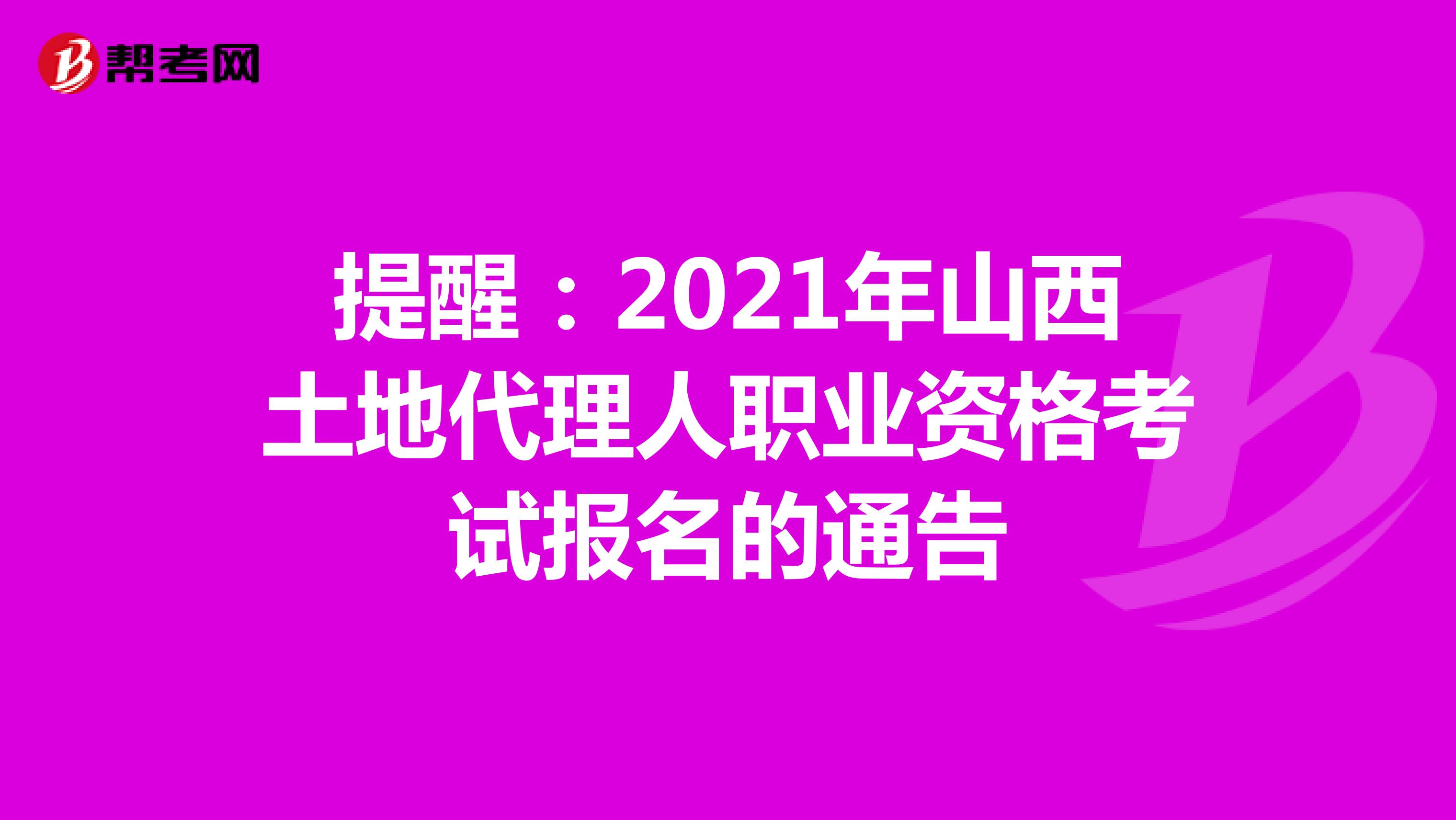 提醒：2021年山西土地代理人職業資格考試報名的通告