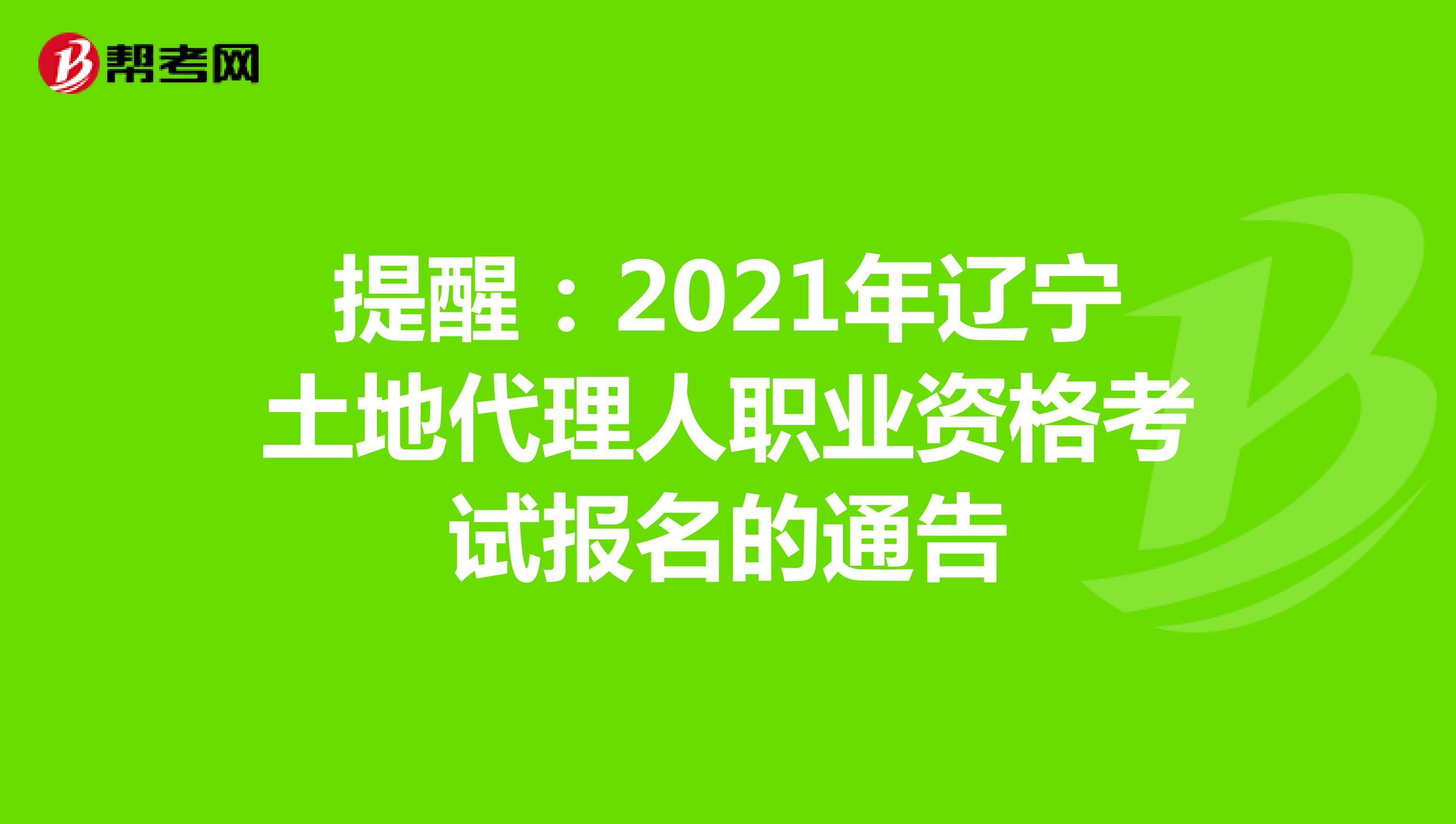 提醒：2021年辽宁土地代理人职业资格考试报名的通告