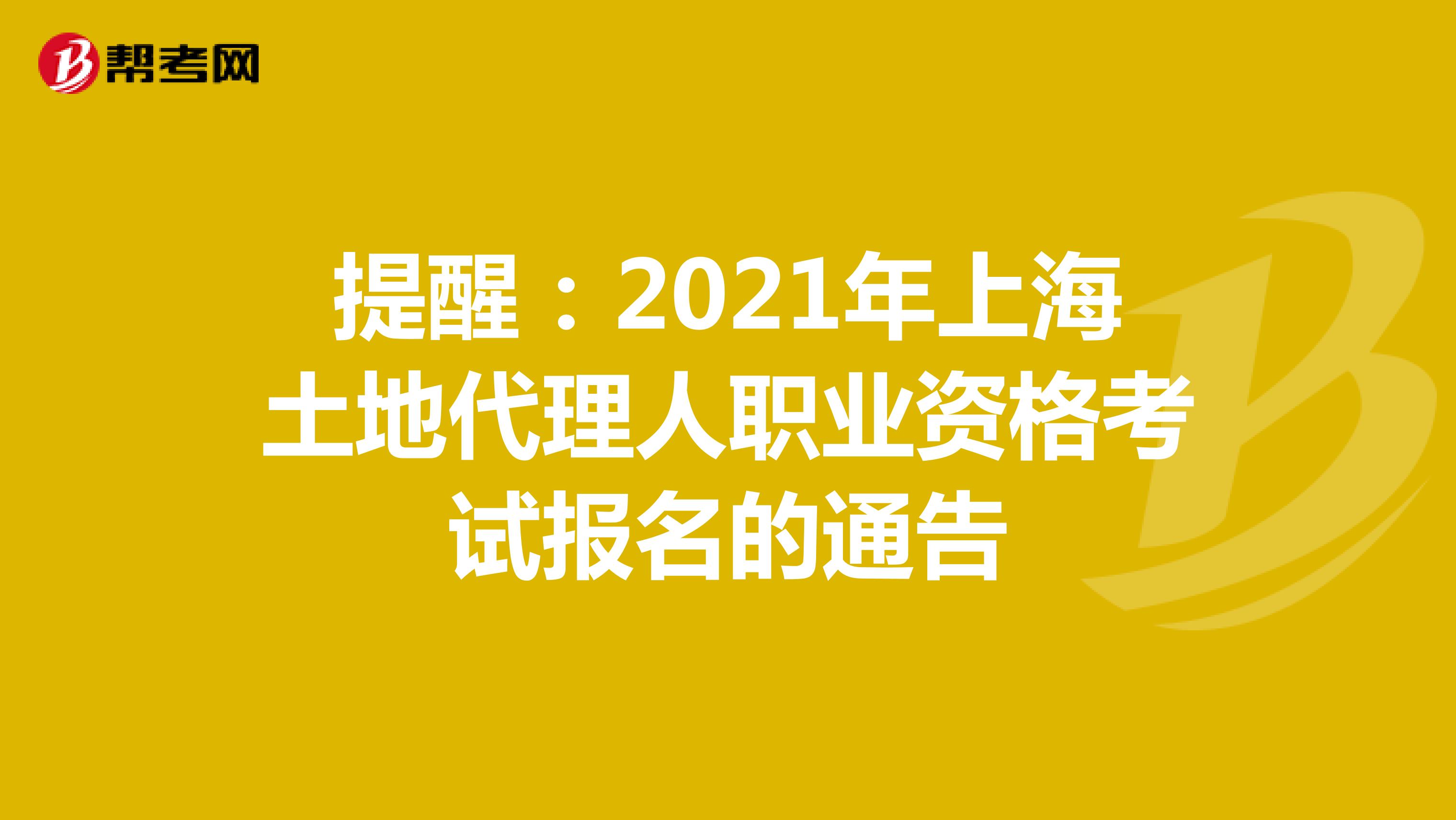 提醒：2021年上海土地代理人職業資格考試報名的通告