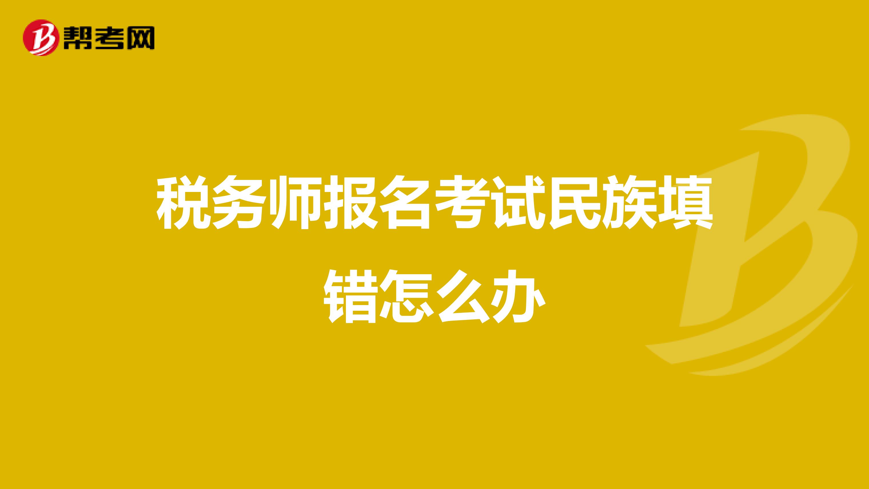 税务师报名考试民族填错怎么办