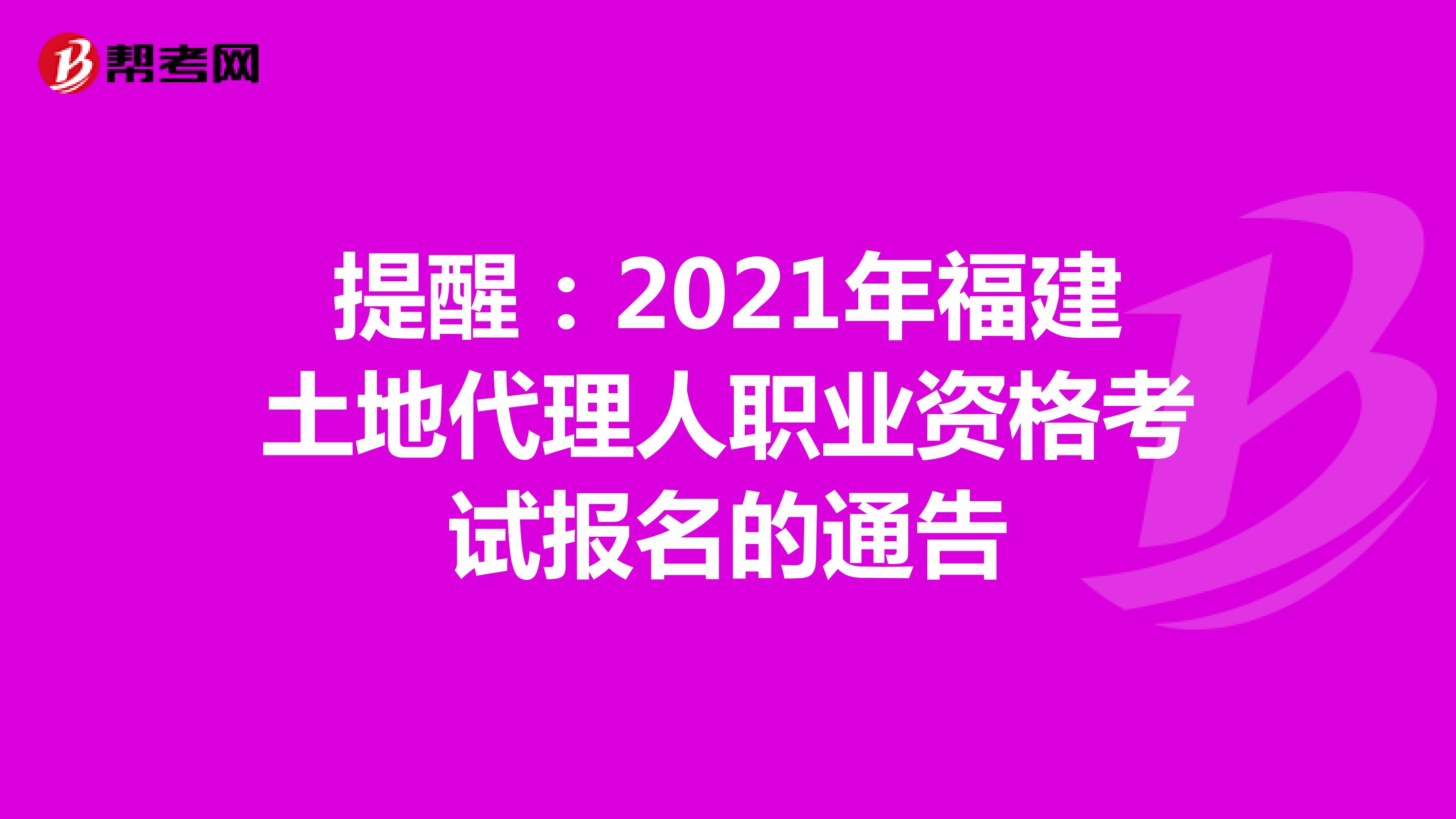 提醒：2021年福建土地代理人職業資格考試報名的通告