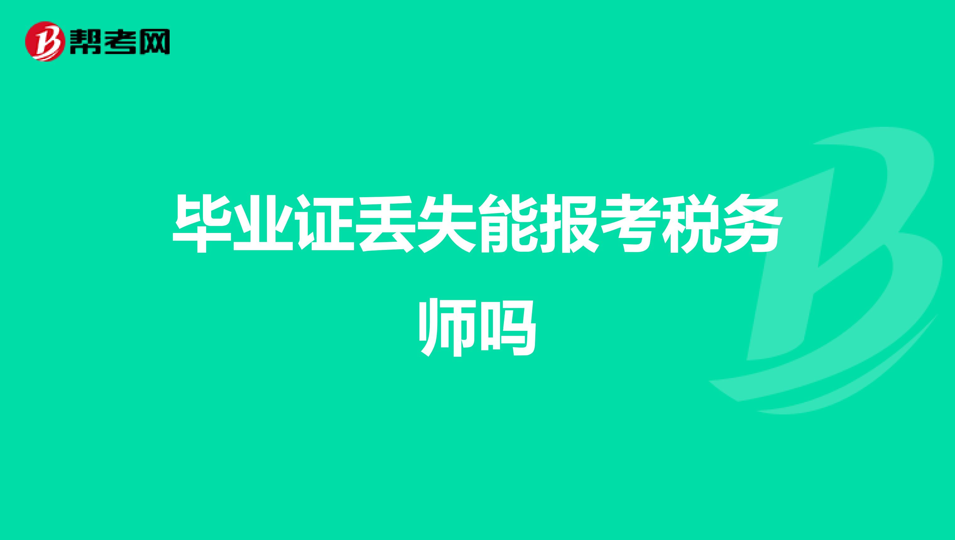 畢業(yè)證丟失能報考稅務(wù)師嗎