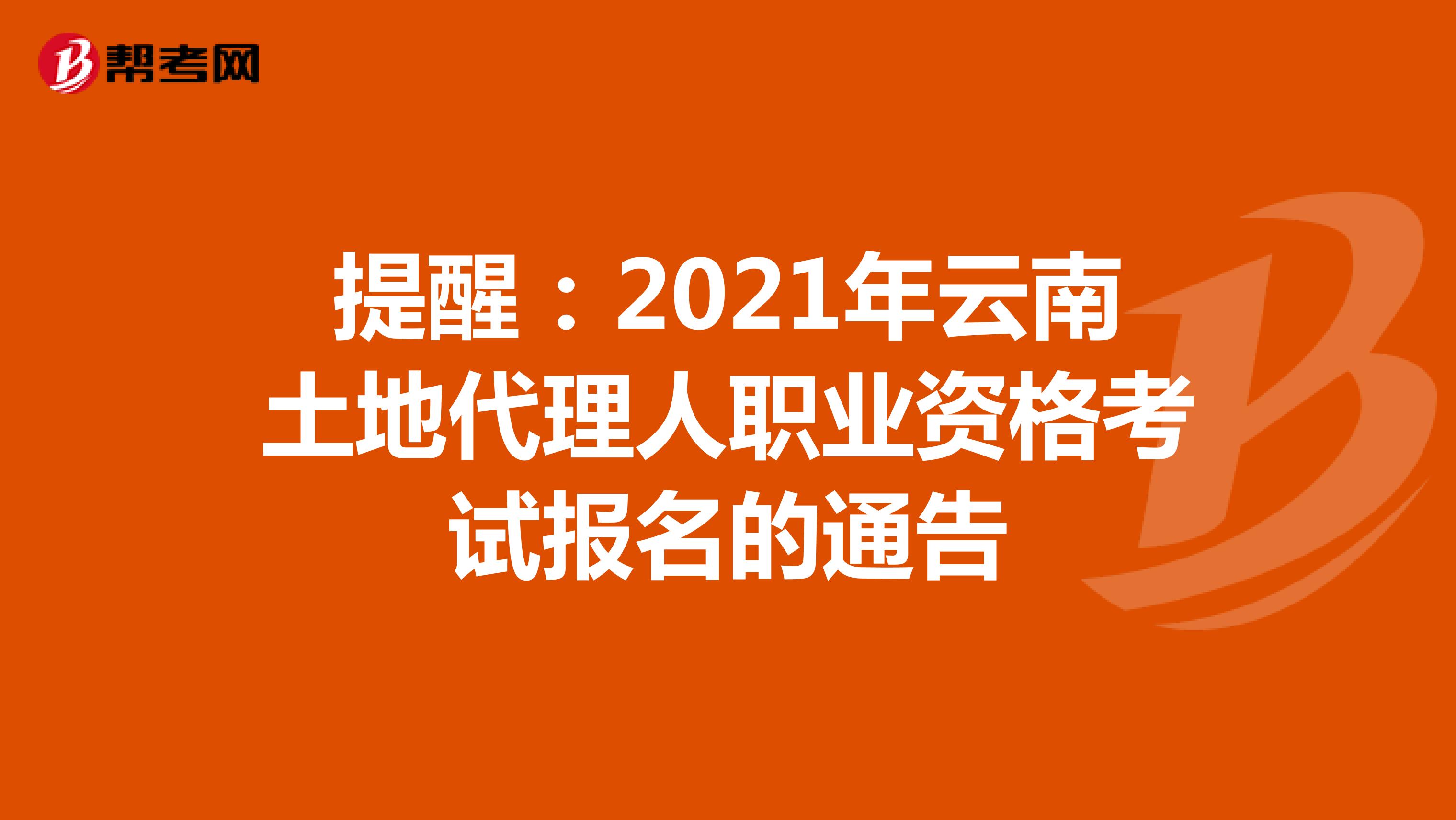 提醒：2021年云南土地代理人职业资格考试报名的通告