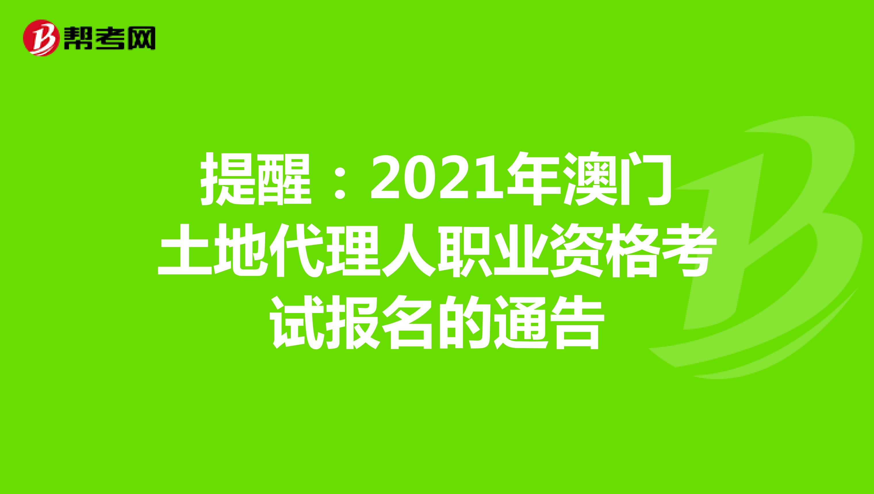 提醒:2021年澳門土地代理人職業(yè)資格考試報名的通告