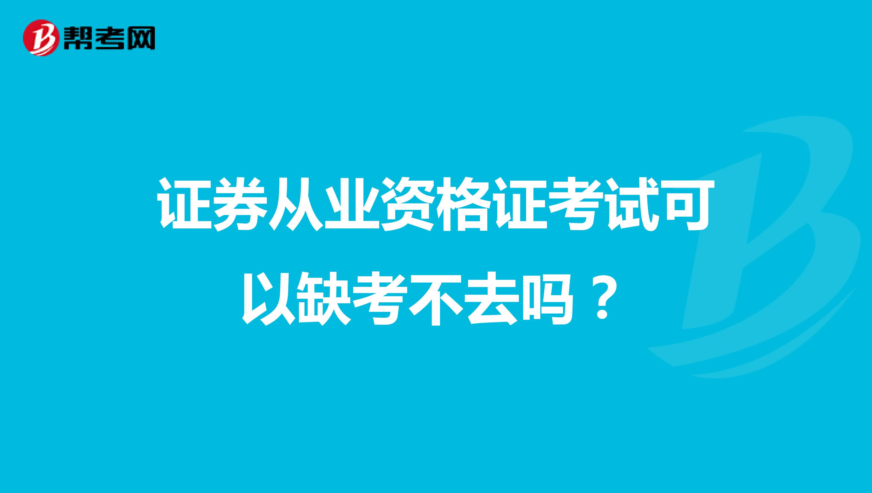 证券从业资格证考试可以缺考不去吗?