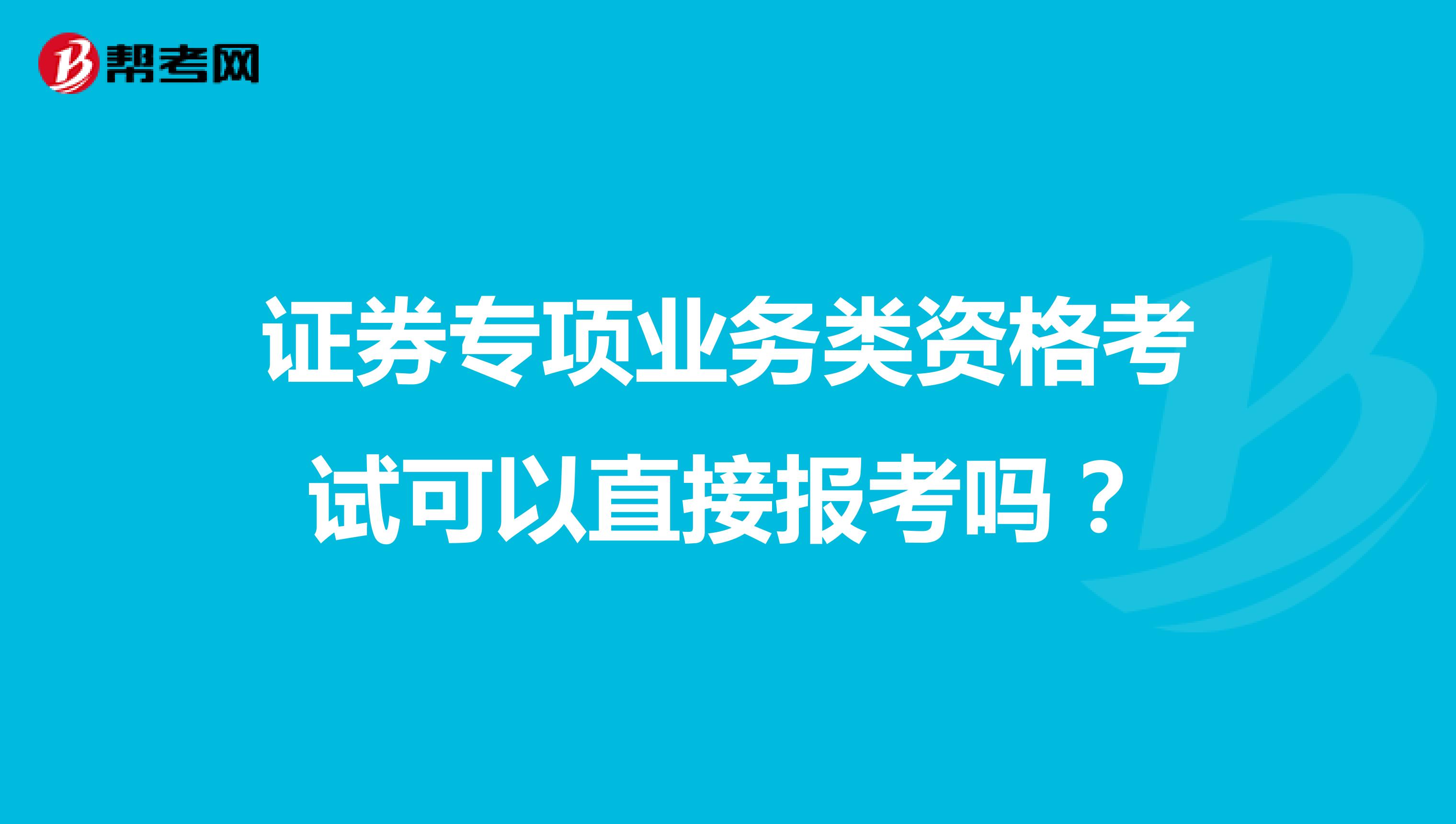 证券专项业务类资格考试可以直接报考吗?