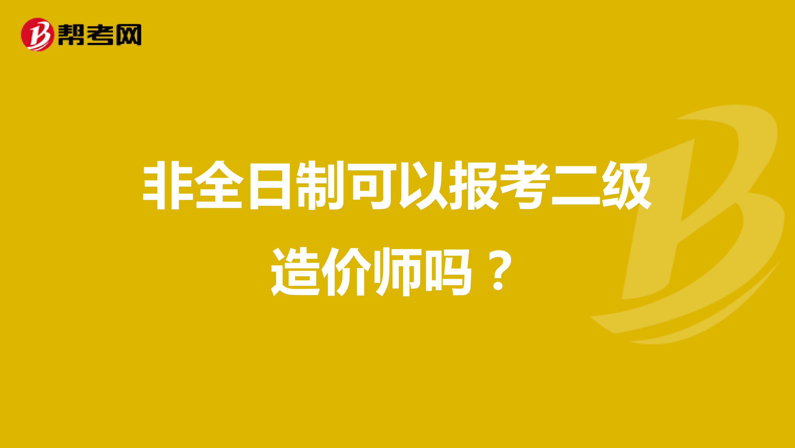 非全日制可以报考二级造价师吗？