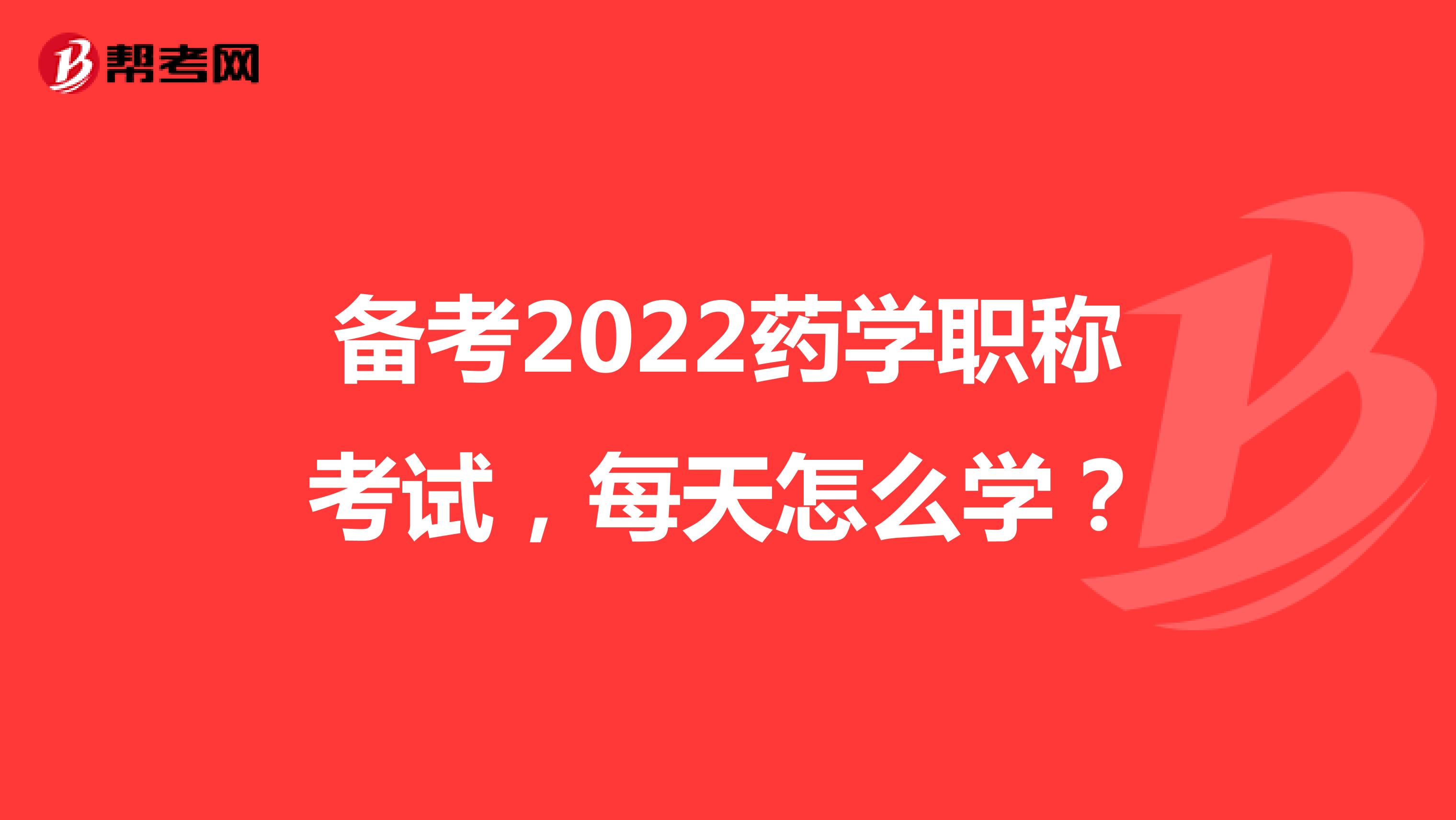 备考2022药学职称考试，每天怎么学？