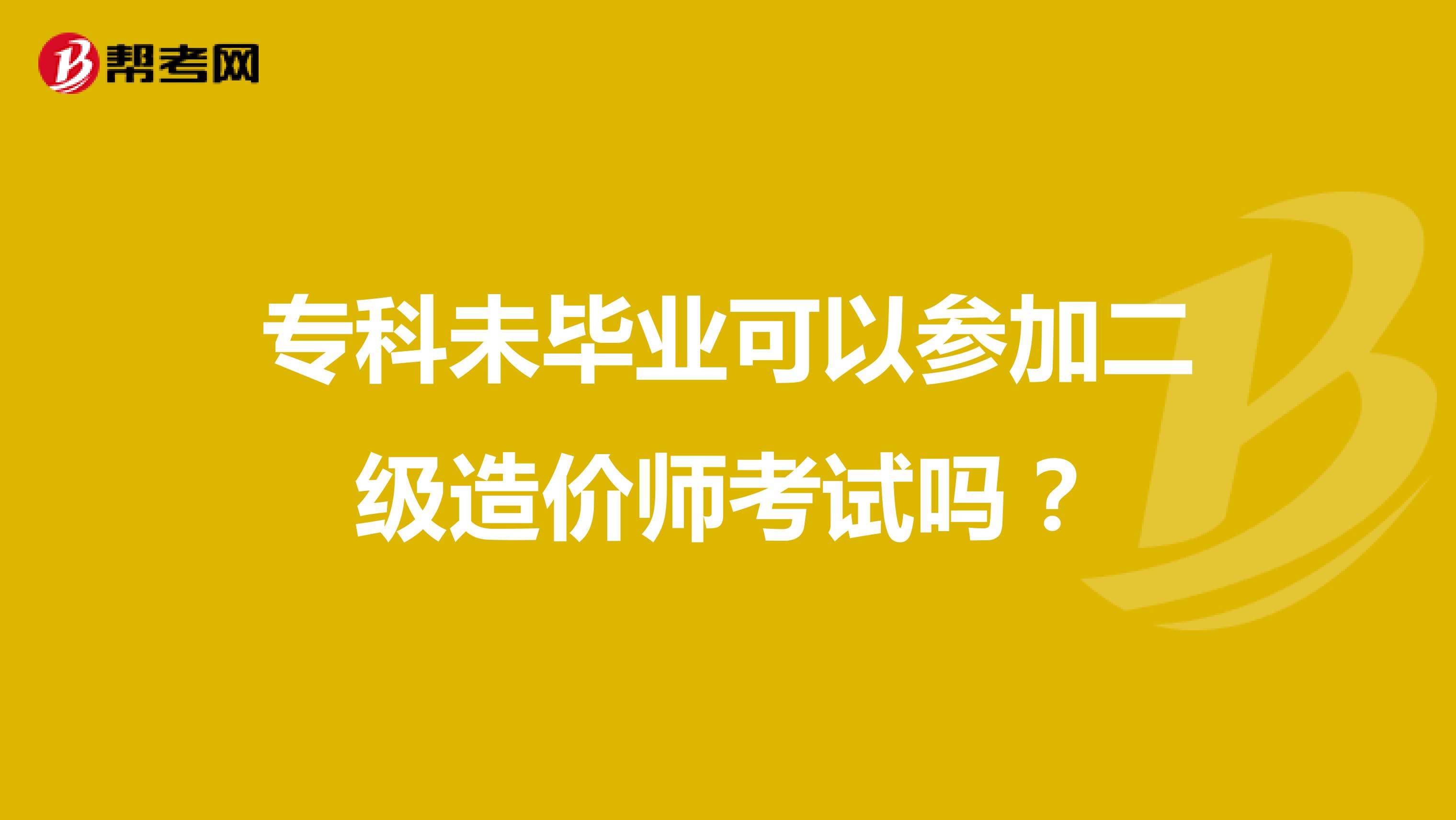 专科未毕业可以参加二级造价师考试吗？