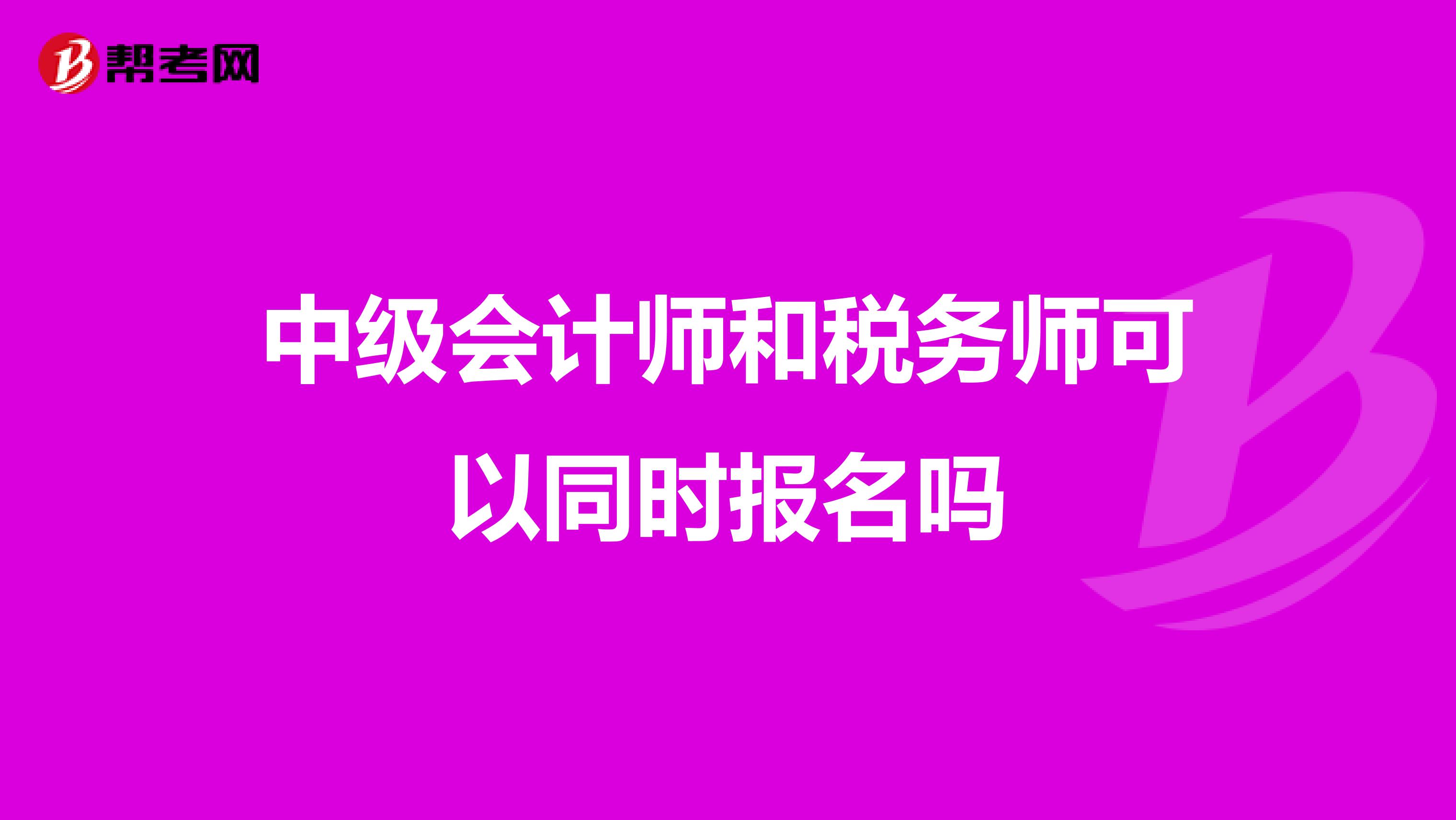 中級(jí)會(huì)計(jì)師和稅務(wù)師可以同時(shí)報(bào)名嗎