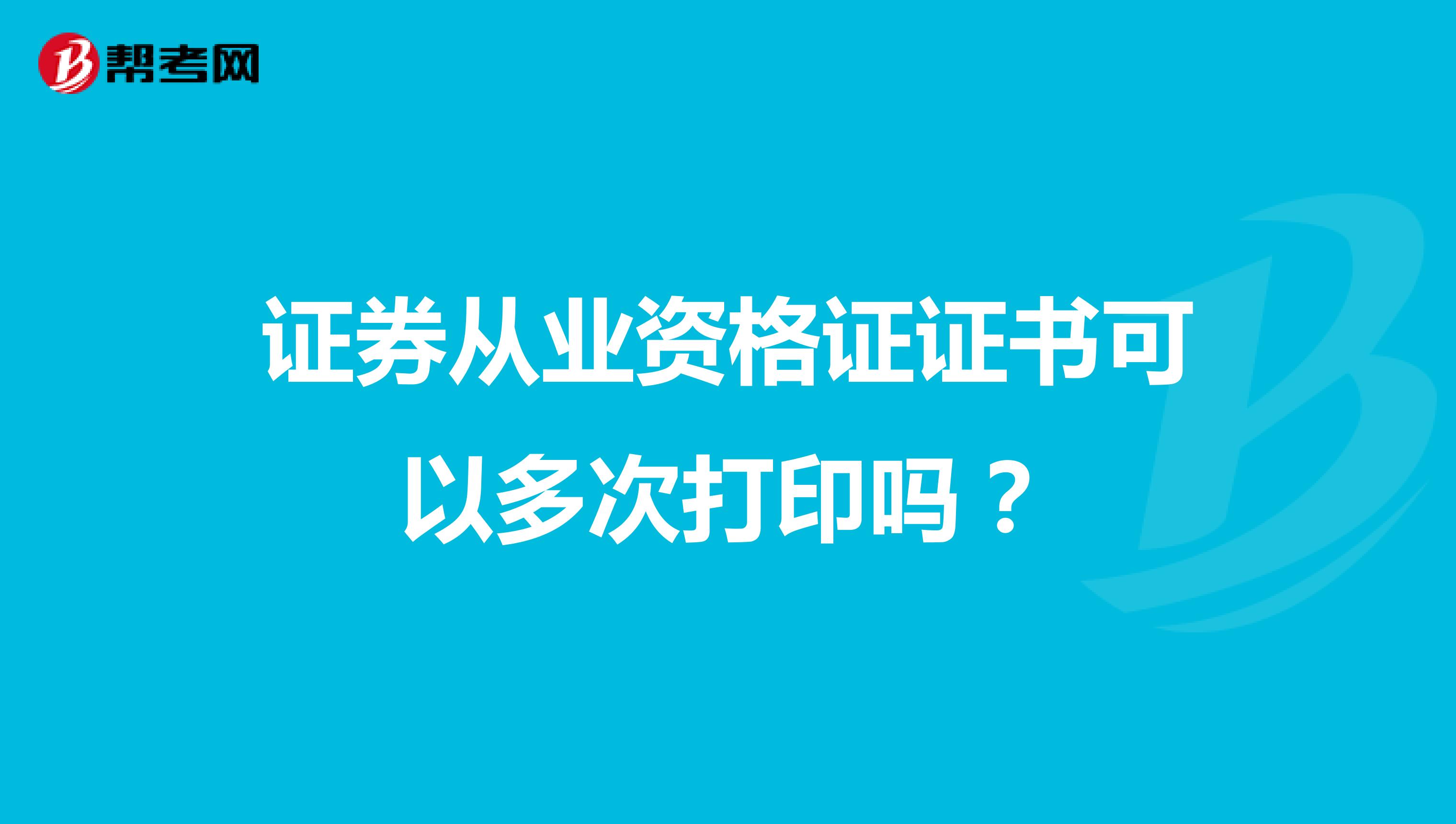 证券从业资格证证书可以多次打印吗?