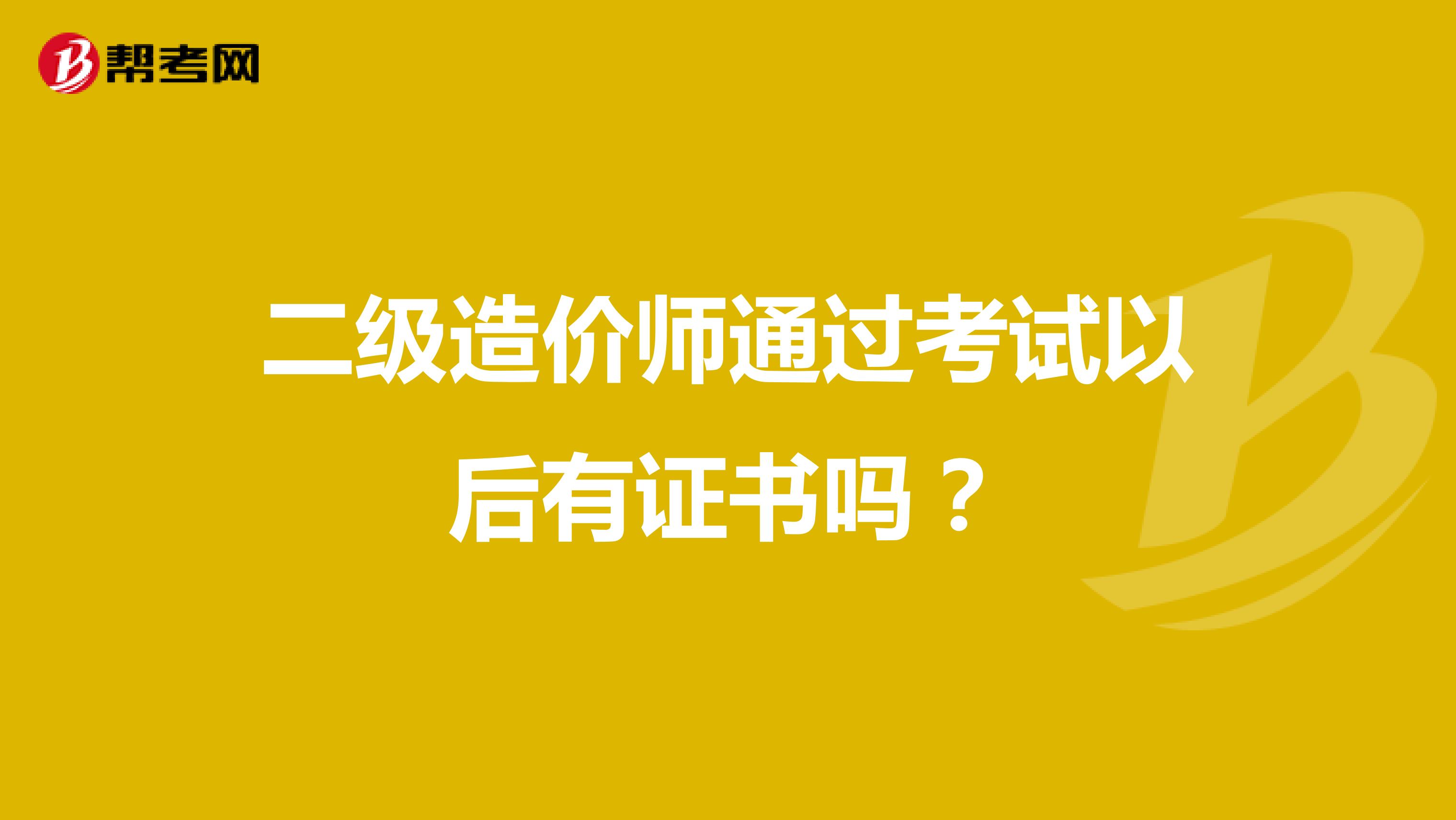 二级造价师通过考试以后有证书吗?