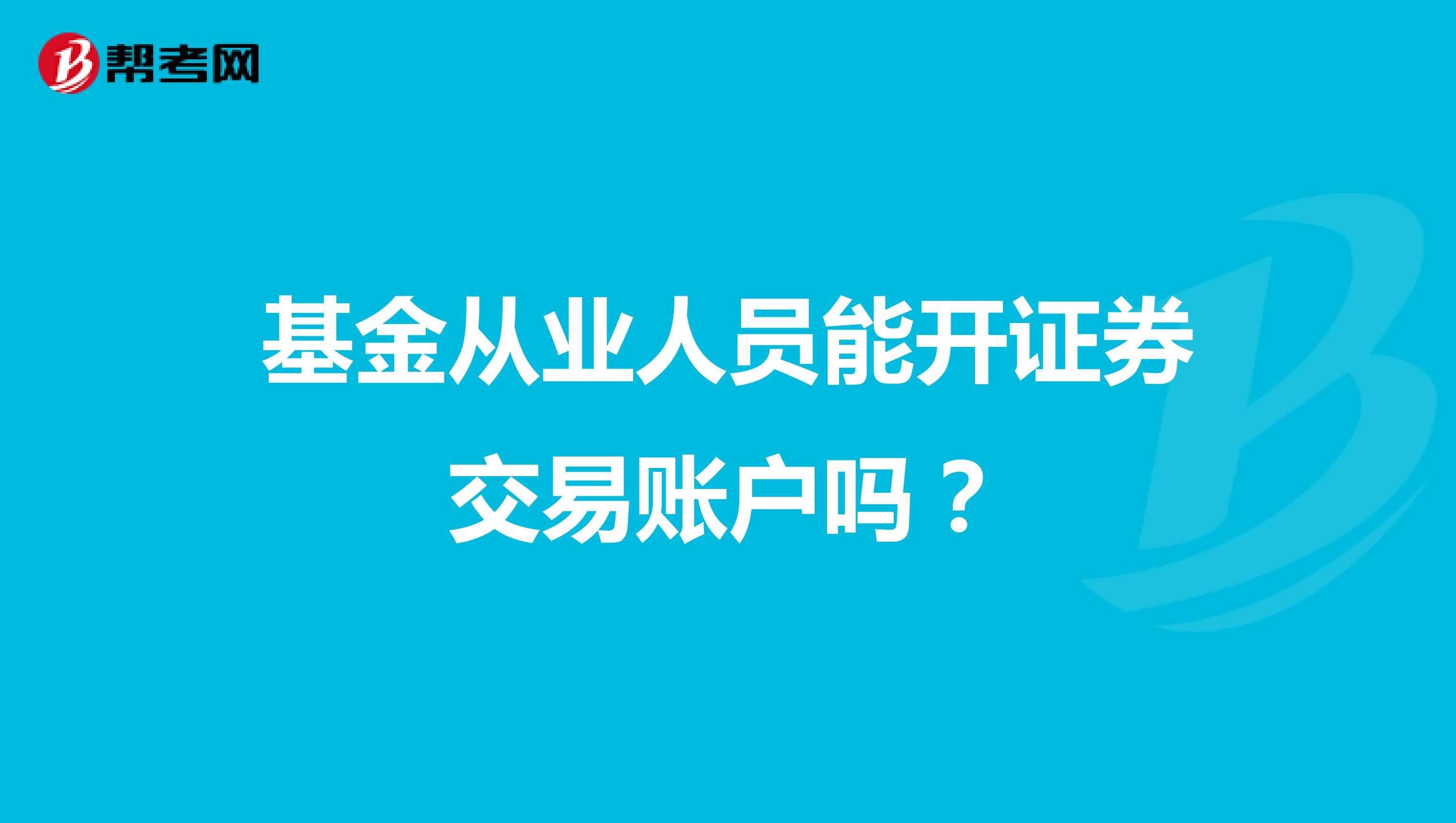 基金从业人员能开证券交易账户吗？