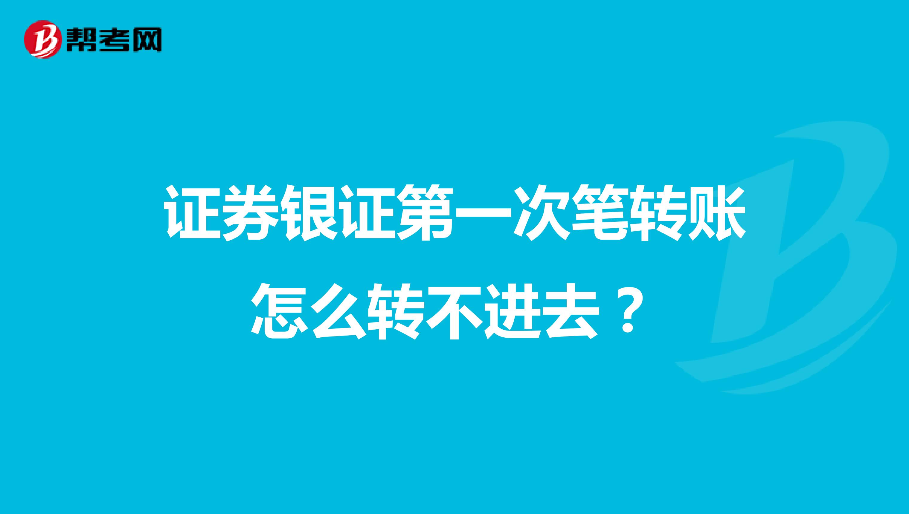 证券银证第一次笔转账怎么转不进去?