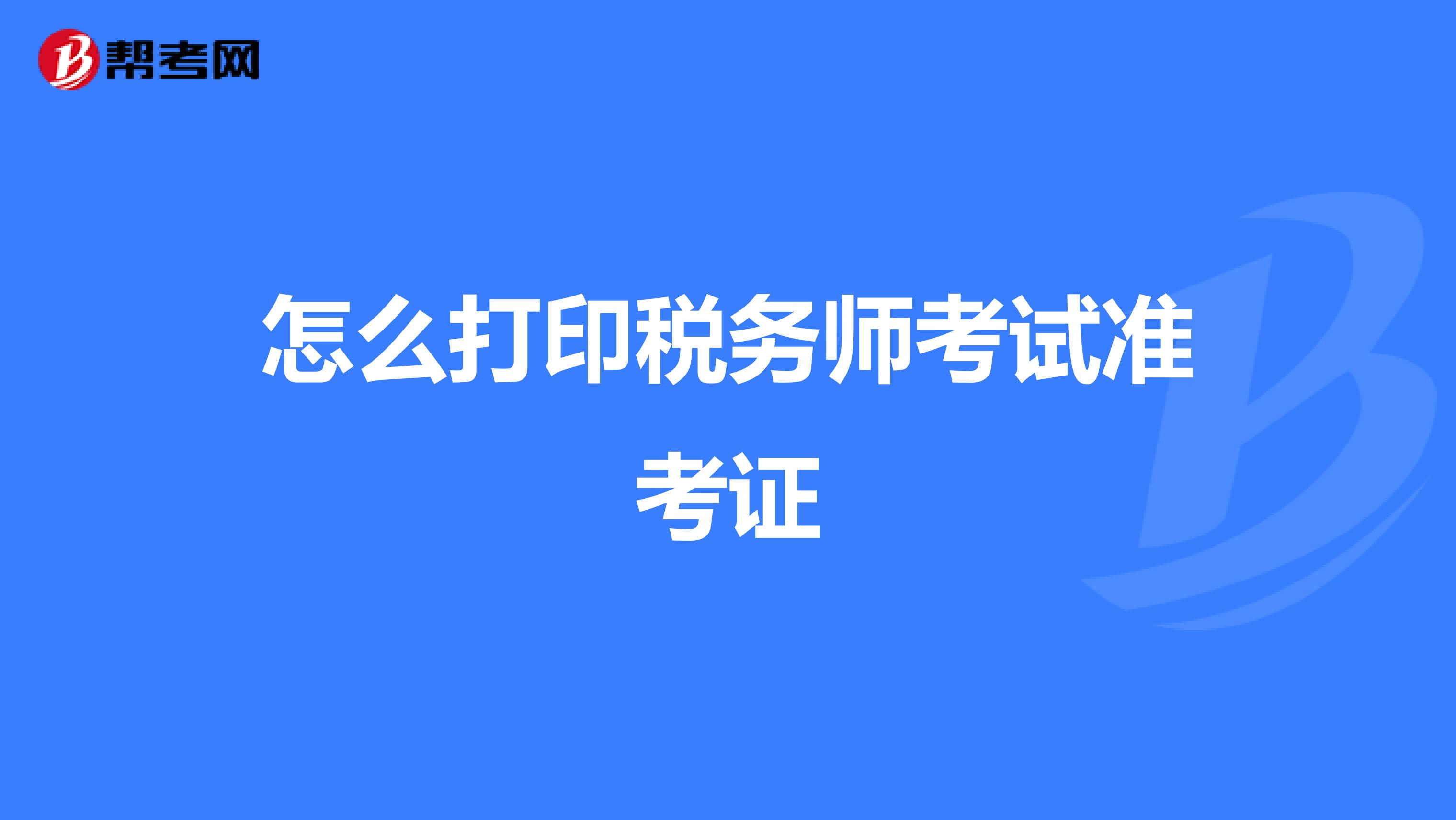 怎么打印税务师考试准考证