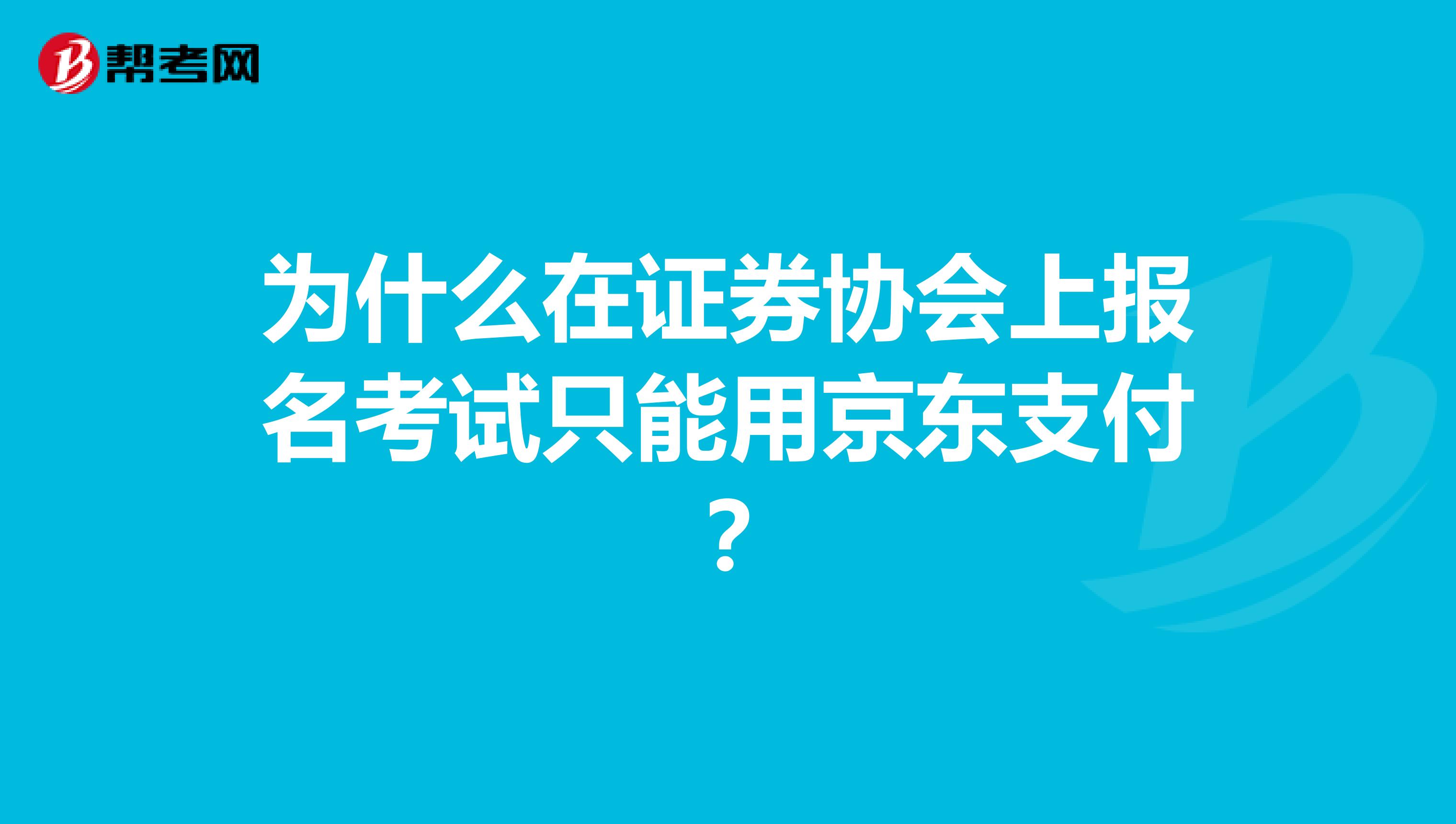 为什么在证券协会上报名考试只能用京东支付?