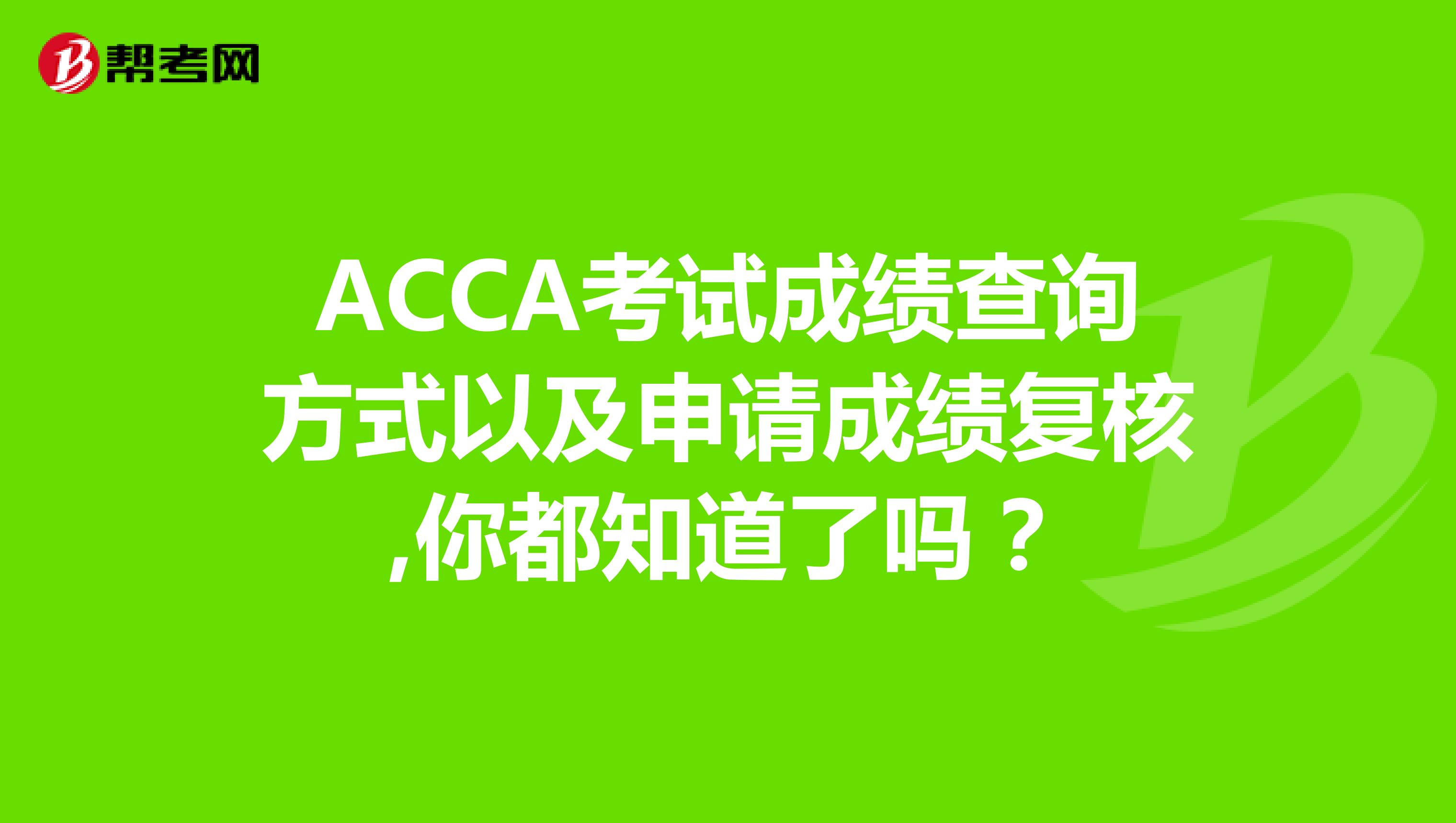 ACCA考试成绩查询方式以及申请成绩复核,你都知道了吗？