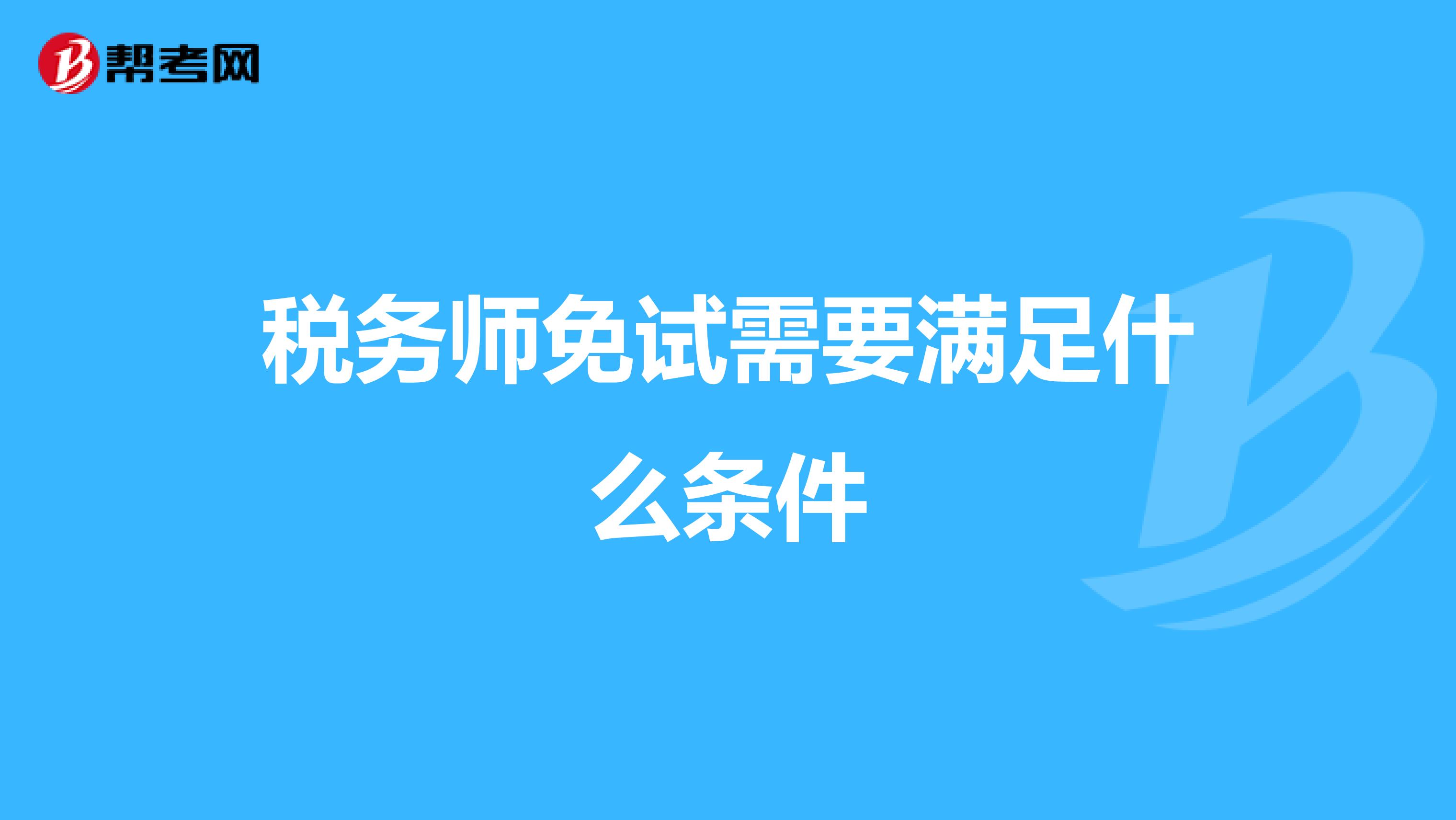 税务师免试需要满足什么条件
