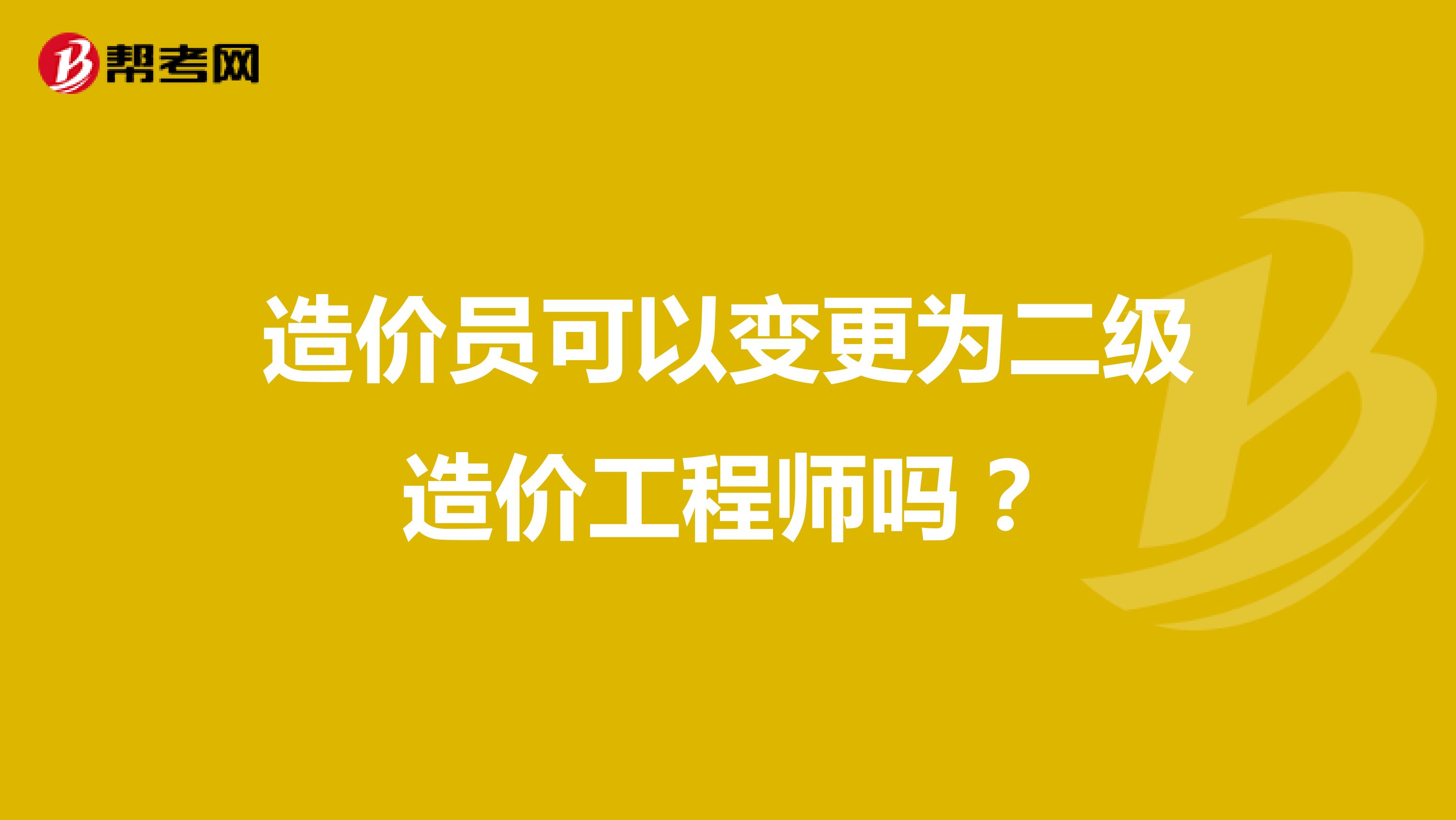 造价员可以变更为二级造价工程师吗？