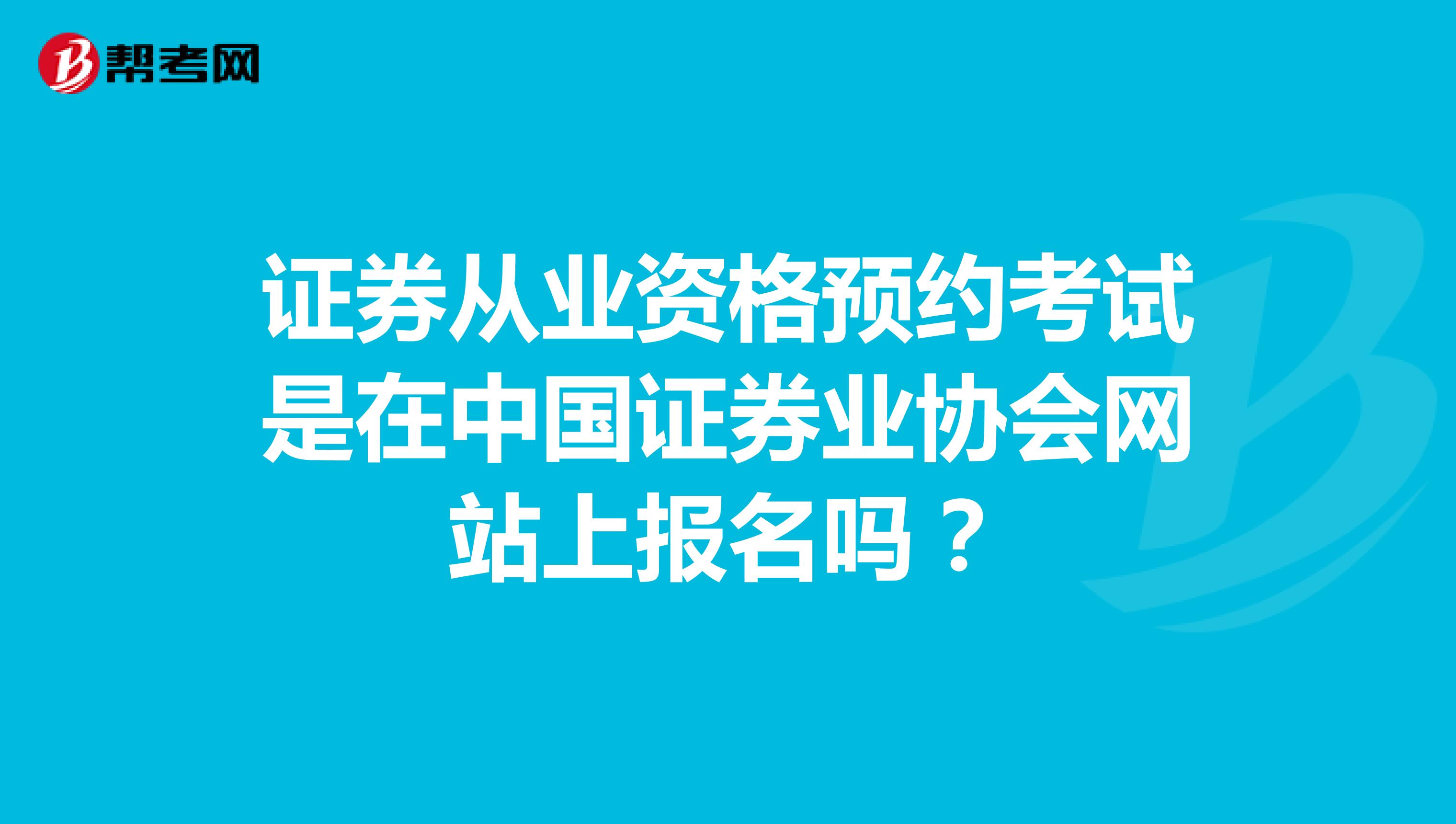 证券从业资格预约考试是在中国证券业协会网站上报名吗？
