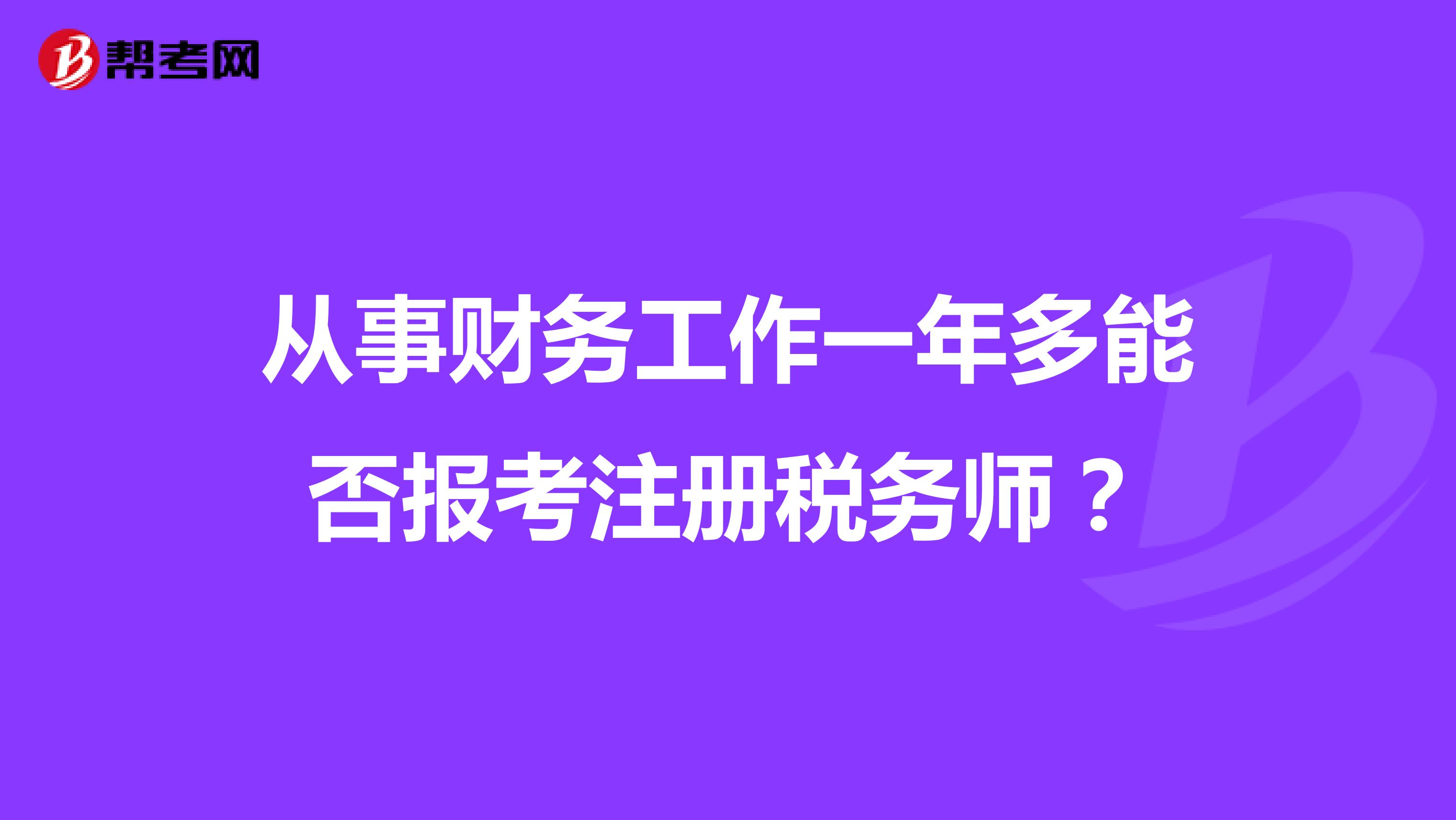 從事財務(wù)工作一年多能否報考注冊稅務(wù)師？